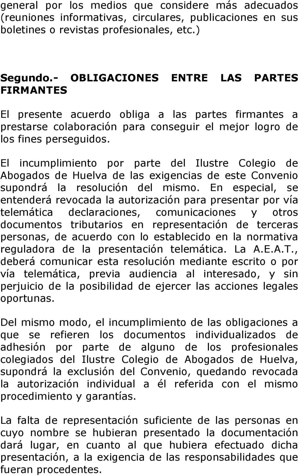 El incumplimiento por parte del Ilustre Colegio de Abogados de Huelva de las exigencias de este Convenio supondrá la resolución del mismo.