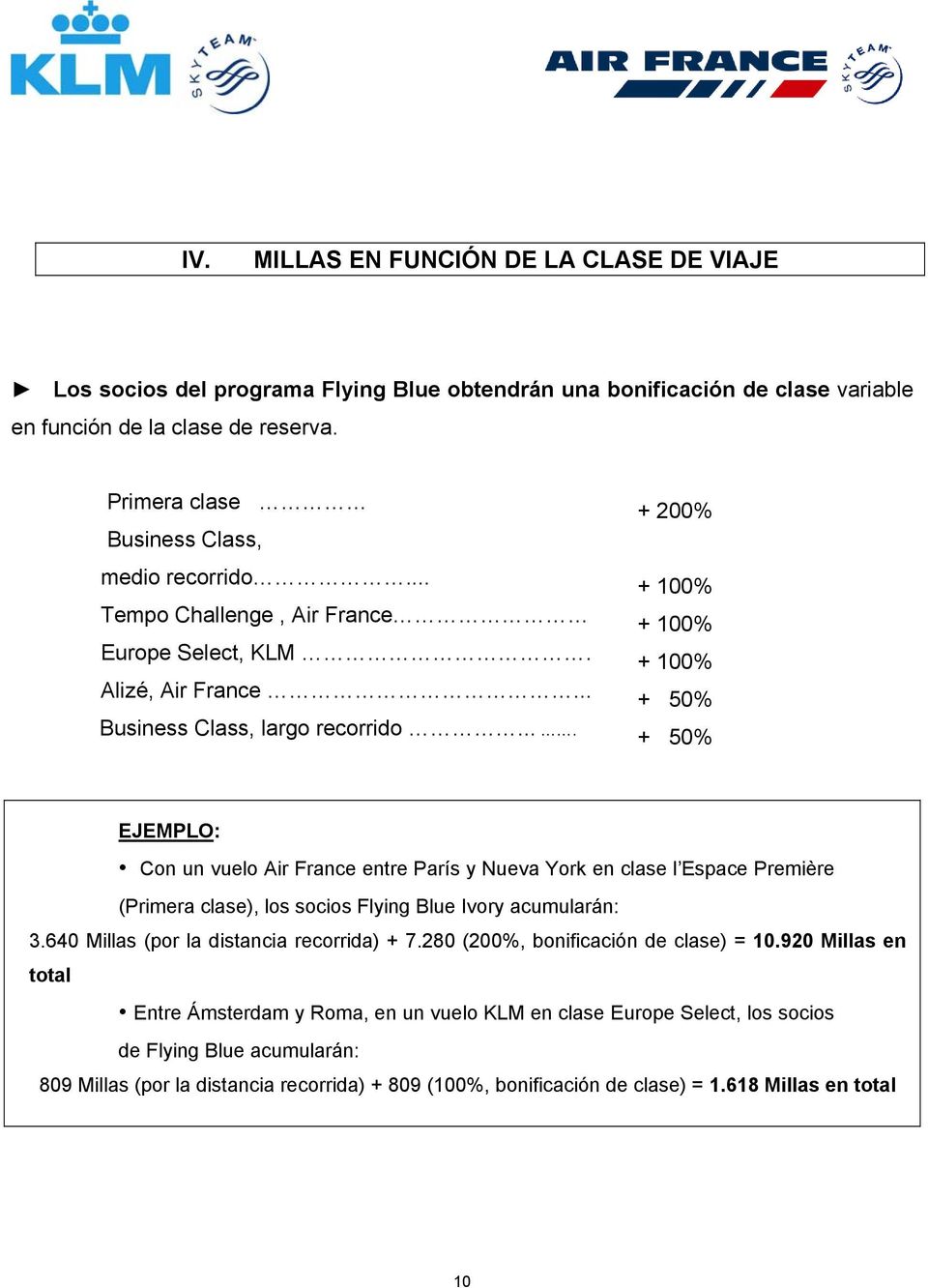 ... + 200% + 100% + 100% + 100% + 50% + 50% EJEMPLO: Cn un vuel Air France entre París y Nueva Yrk en clase l Espace Première (Primera clase), ls scis Flying Blue Ivry acumularán: 3.