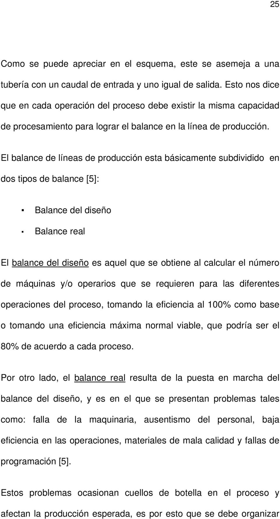 El balance de líneas de producción esta básicamente subdividido en dos tipos de balance [5]: Balance del diseño Balance real El balance del diseño es aquel que se obtiene al calcular el número de