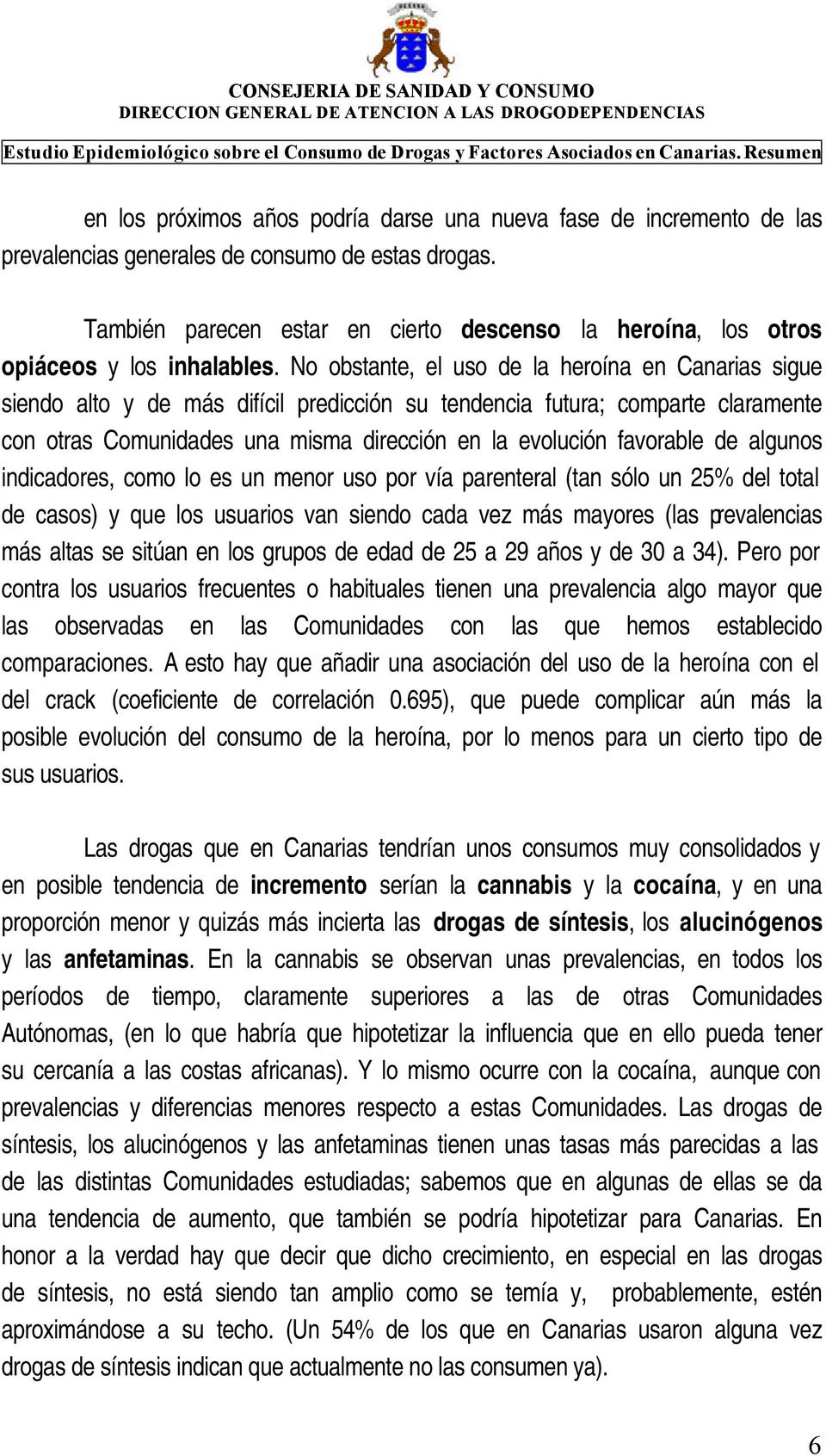 No obstante, el uso de la heroína en Canarias sigue siendo alto y de más difícil predicción su tendencia futura; comparte claramente con otras Comunidades una misma dirección en la evolución