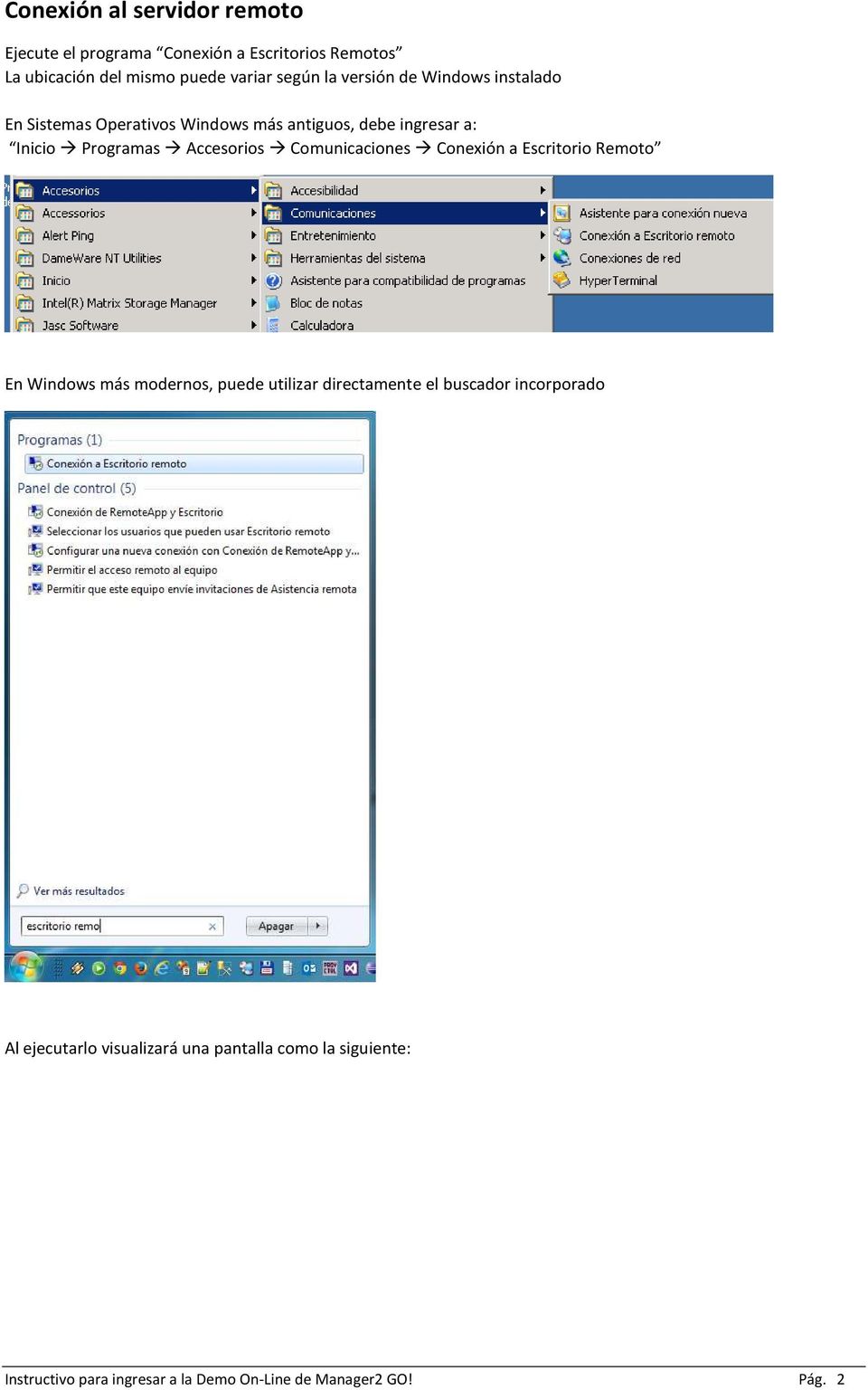 Comunicaciones Conexión a Escritorio Remoto En Windows más modernos, puede utilizar directamente el buscador incorporado
