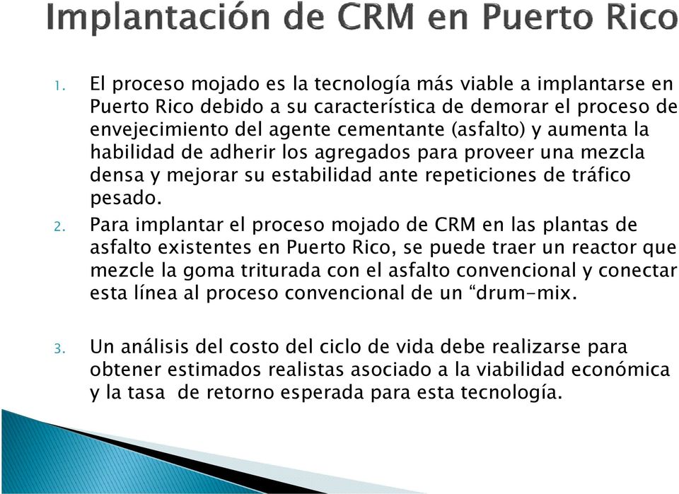 Para implantar el proceso mojado de CRM en las plantas de asfalto existentes en Puerto Rico, se puede traer un reactor que mezcle la goma triturada con el asfalto convencional y conectar