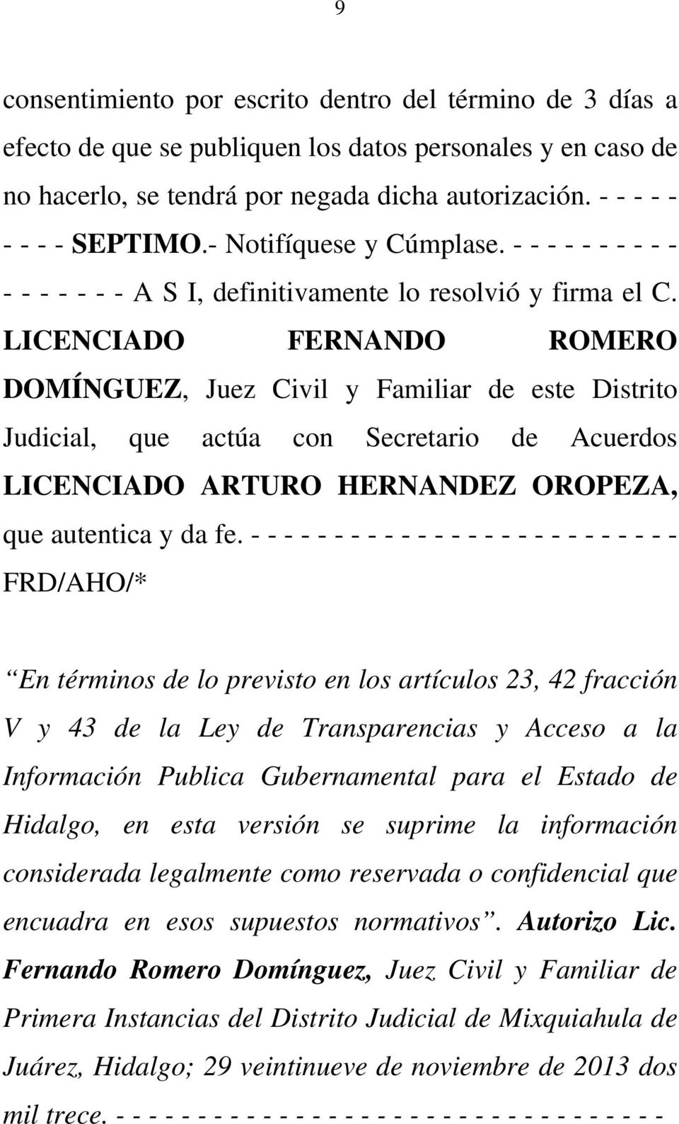 LICENCIADO FERNANDO ROMERO DOMÍNGUEZ, Juez Civil y Familiar de este Distrito Judicial, que actúa con Secretario de Acuerdos LICENCIADO ARTURO HERNANDEZ OROPEZA, que autentica y da fe.