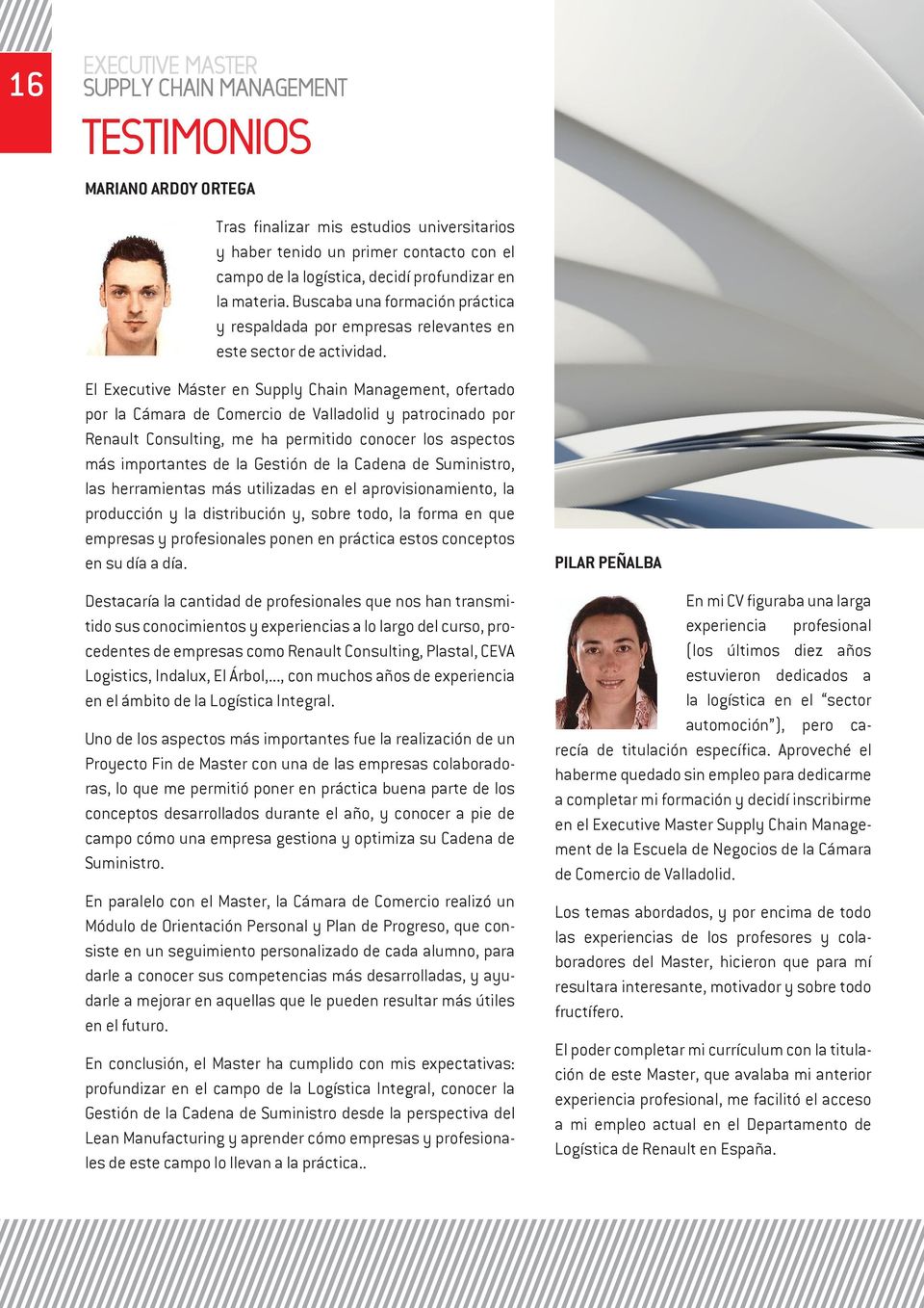 El Executive Máster en Supply Chain Management, ofertado por la Cámara de Comercio de Valladolid y patrocinado por Renault Consulting, me ha permitido conocer los aspectos más importantes de la