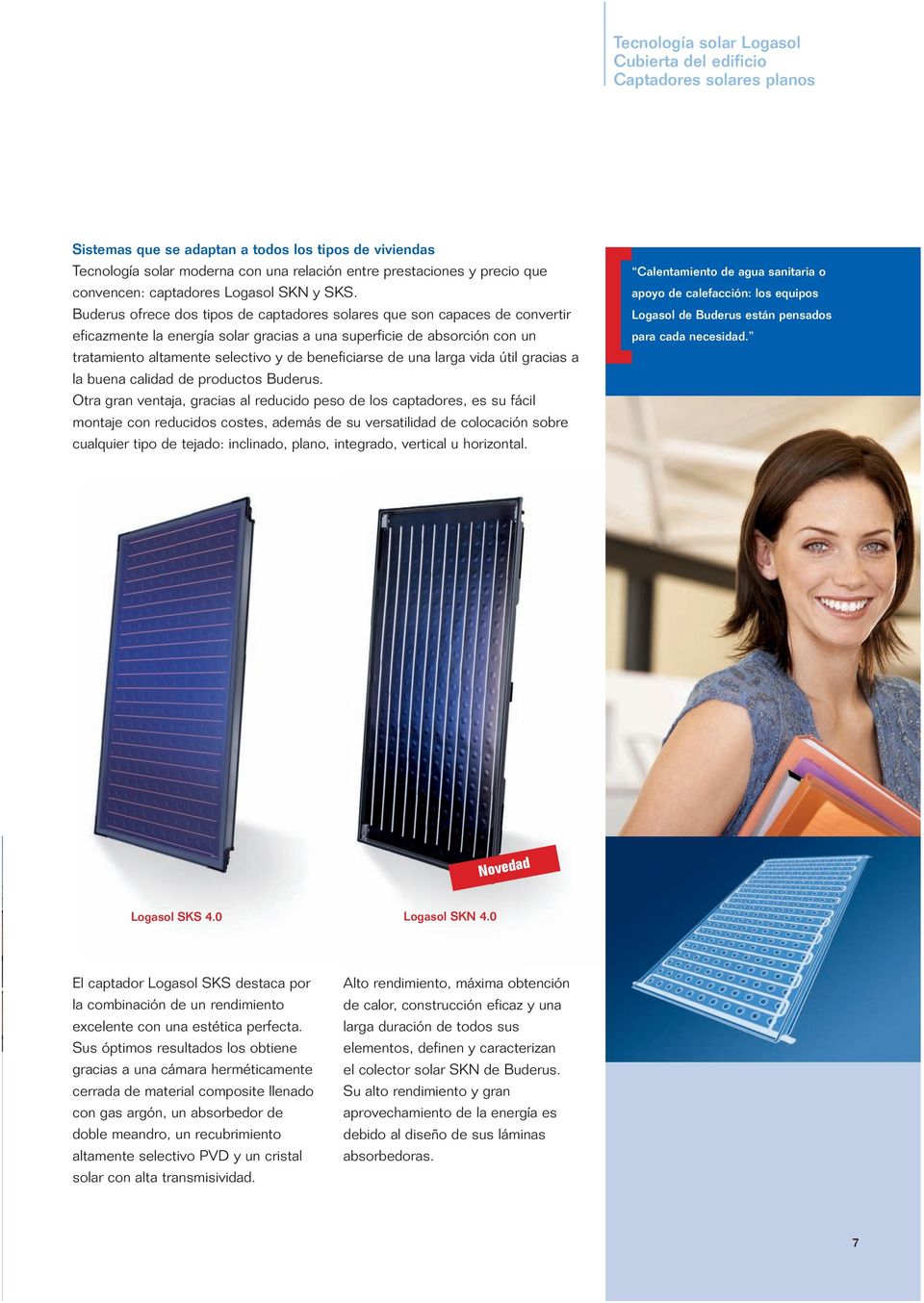 Buderus ofrece dos tipos de captadores solares que son capaces de convertir eficazmente la energía solar gracias a una superficie de absorción con un tratamiento altamente selectivo y de beneficiarse