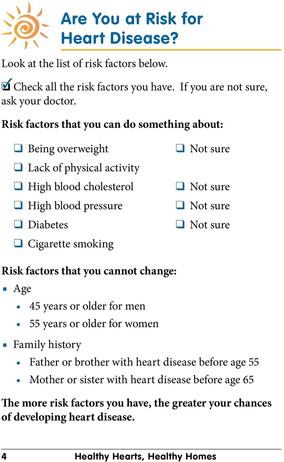 Not sure Not sure Not sure Risk factors that you cannot change: Age 45 years or older for men 55 years or older for women Family history Father or brother with heart