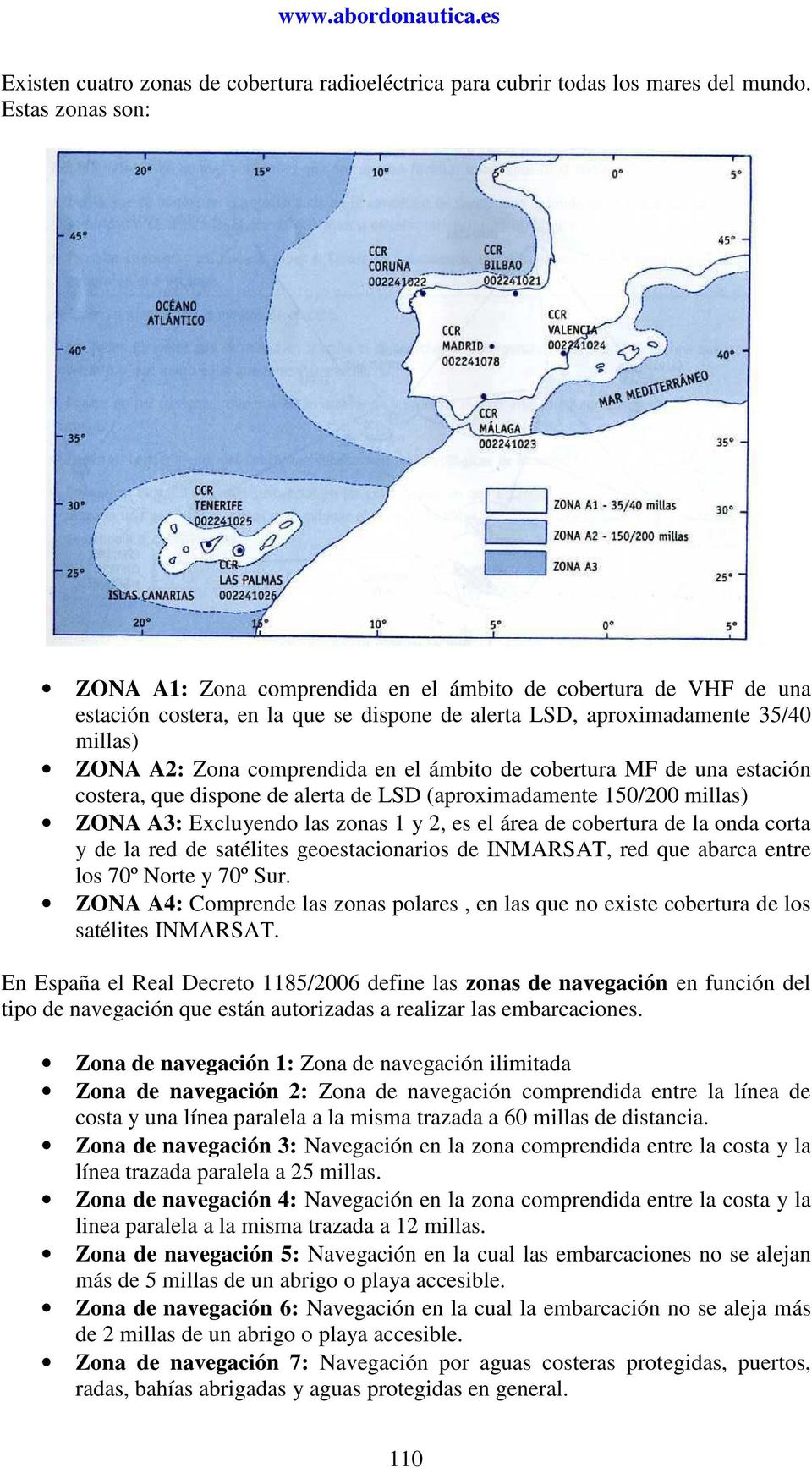 ámbito de cobertura MF de una estación costera, que dispone de alerta de LSD (aproximadamente 150/200 millas) ZONA A3: Excluyendo las zonas 1 y 2, es el área de cobertura de la onda corta y de la red