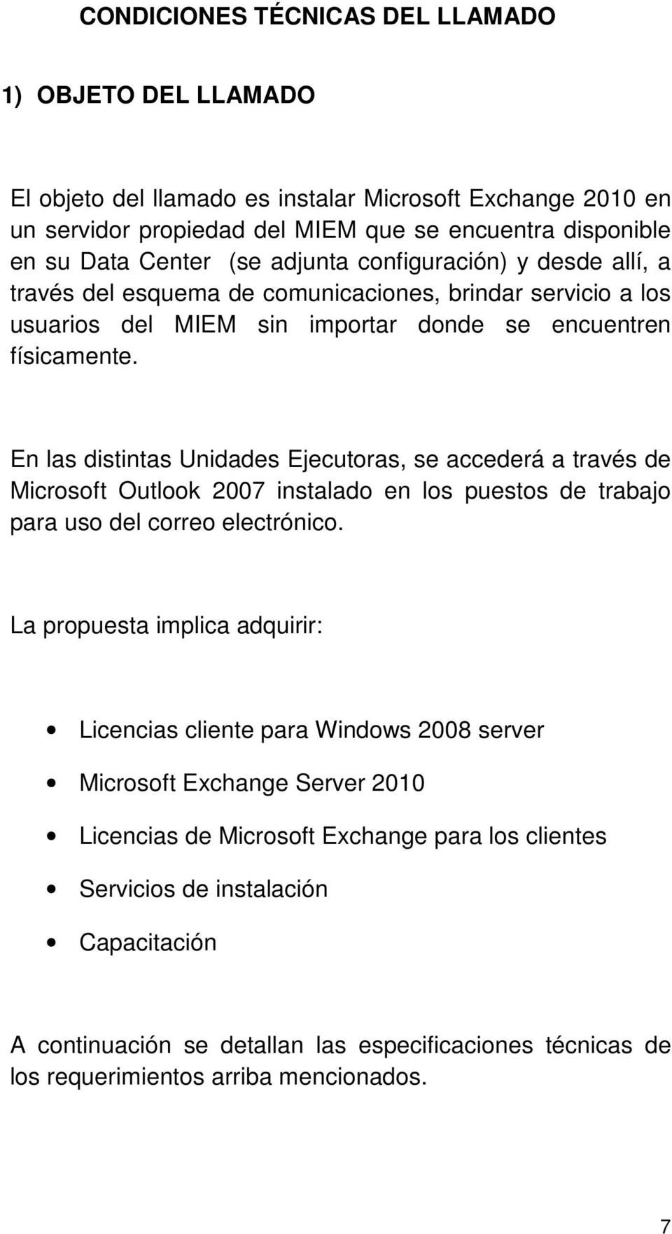 En las distintas Unidades Ejecutoras, se accederá a través de Microsoft Outlook 2007 instalado en los puestos de trabajo para uso del correo electrónico.