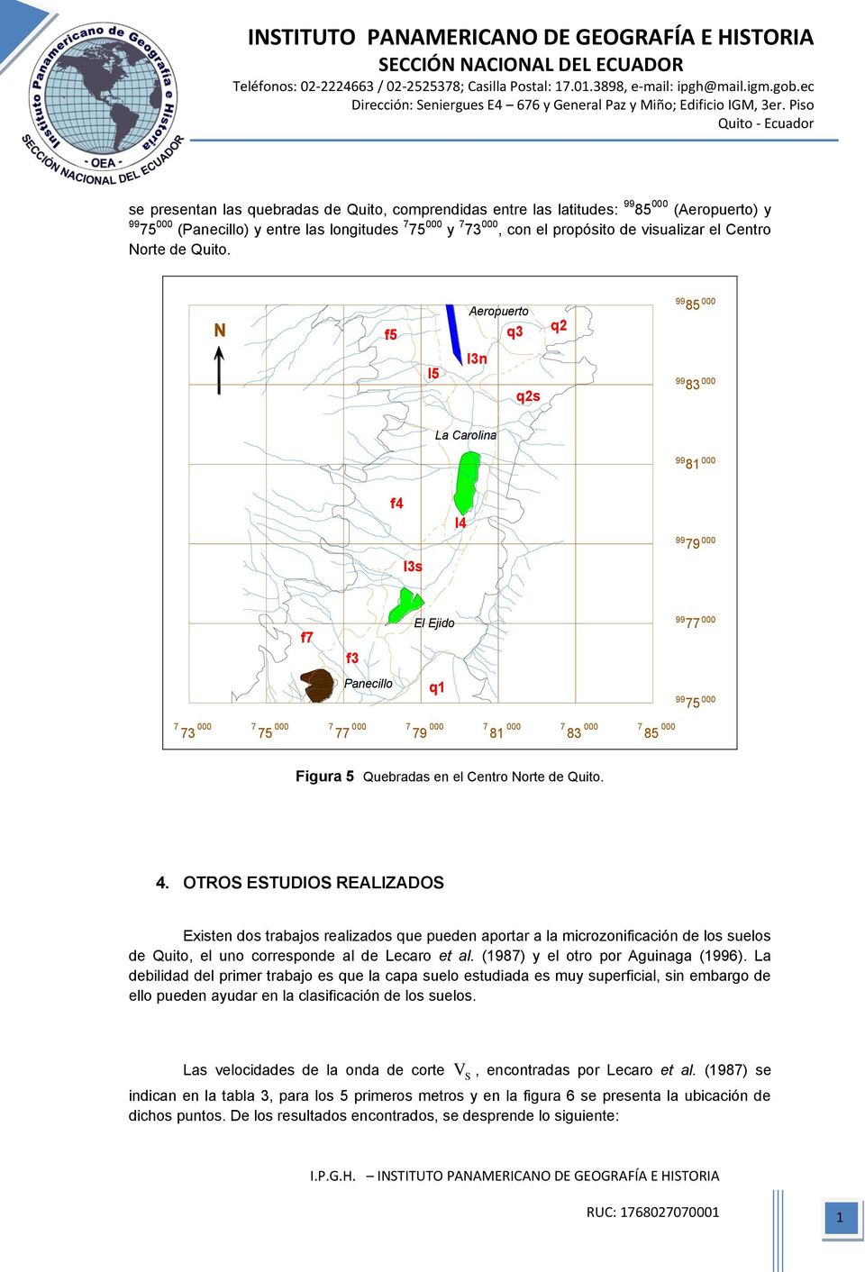 OTROS ESTUDIOS REALIZADOS Existen dos trabajos realizados que pueden aportar a la microzonificación de los suelos de Quito, el uno corresponde al de Lecaro et al. (1987) y el otro por Aguinaga (1996).