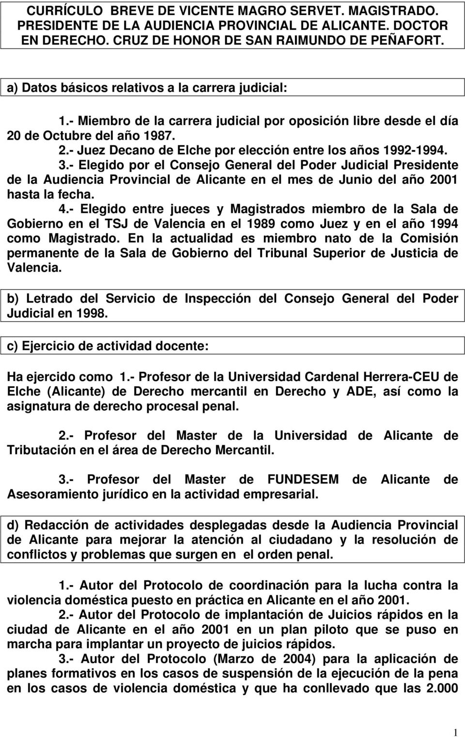 3.- Elegido por el Consejo General del Poder Judicial Presidente de la Audiencia Provincial de Alicante en el mes de Junio del año 2001 hasta la fecha. 4.