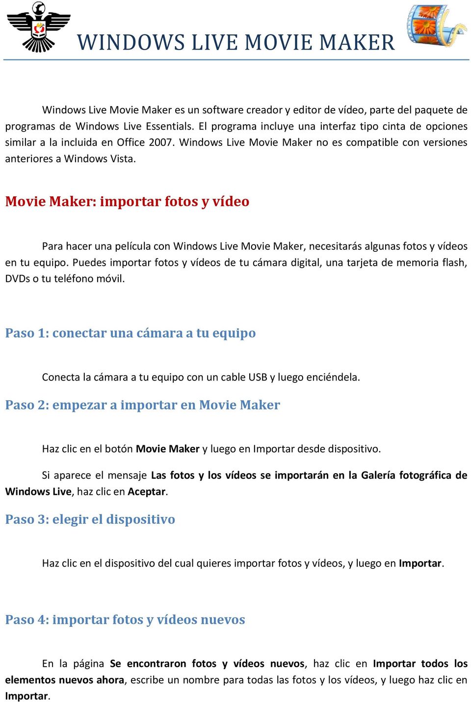 Movie Maker: importar fotos y vídeo Para hacer una película con Windows Live Movie Maker, necesitarás algunas fotos y vídeos en tu equipo.