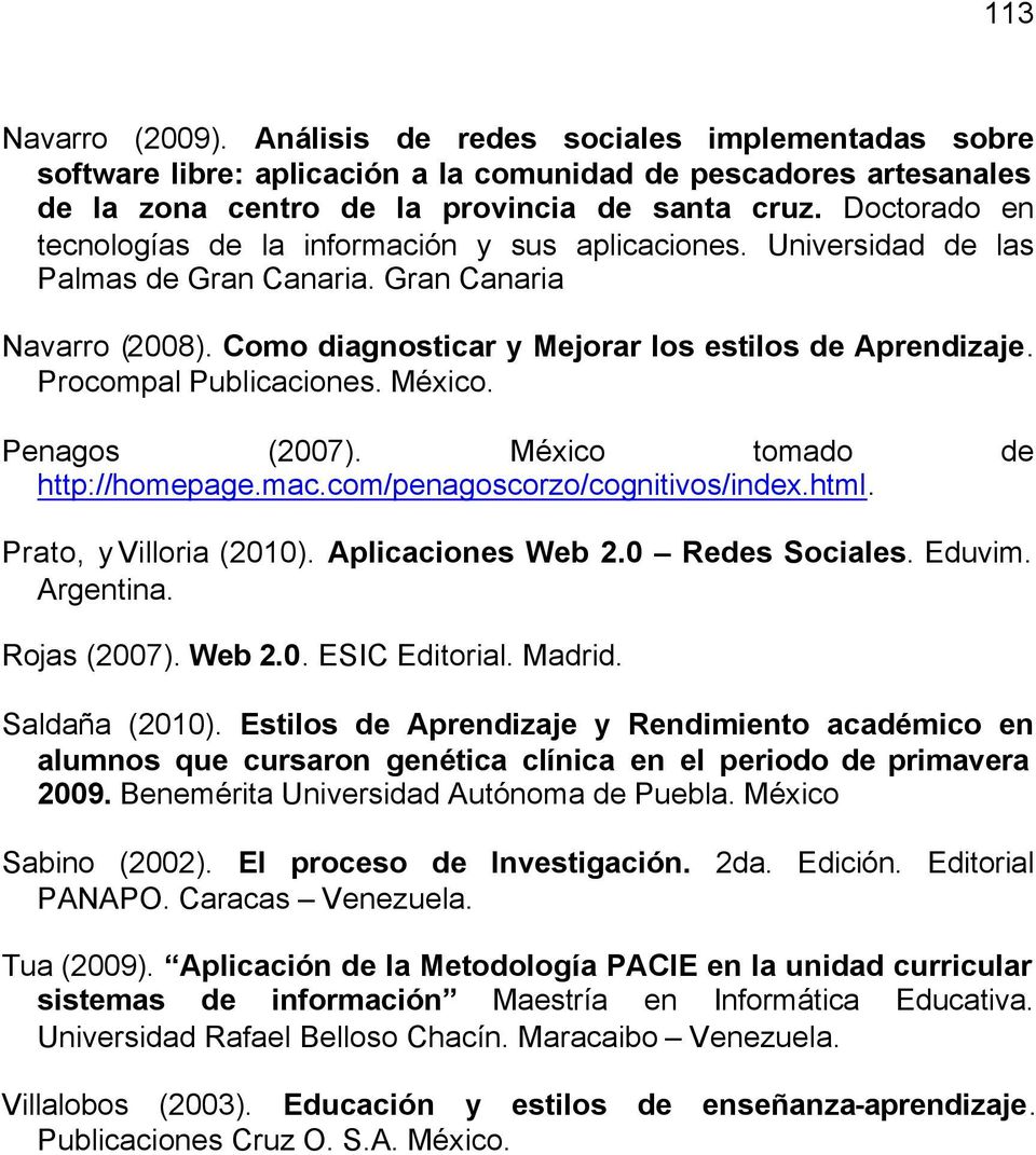 Procompal Publicaciones. México. Penagos (2007). México tomado de http://homepage.mac.com/penagoscorzo/cognitivos/index.html. Prato, y Villoria (2010). Aplicaciones Web 2.0 Redes Sociales. Eduvim.