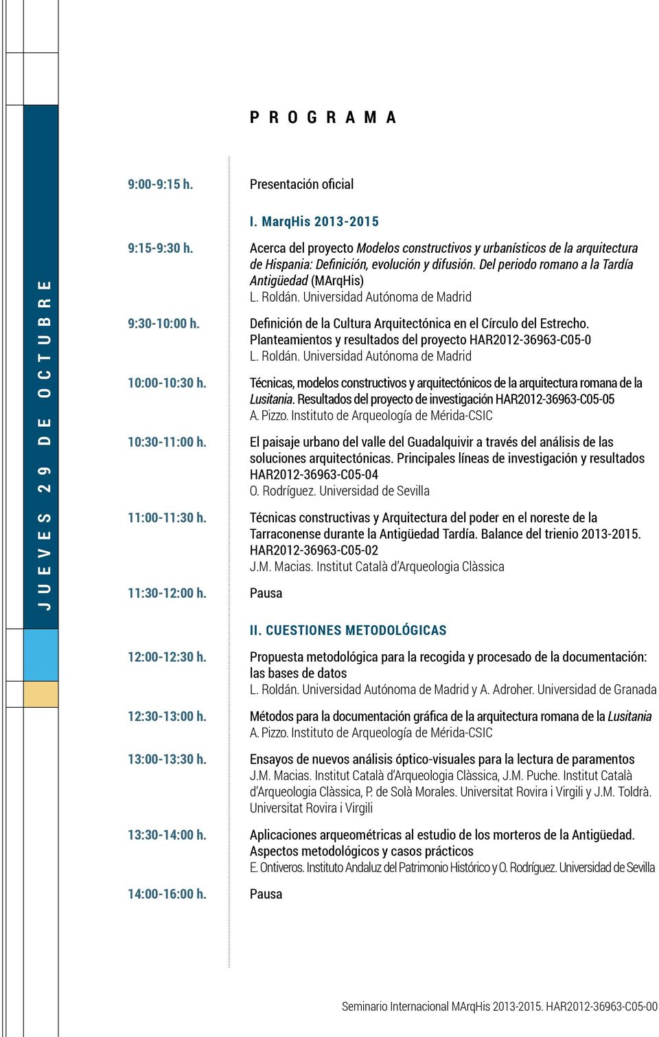 Universidad Autónoma de Madrid 9:30-10:00 h. Definición de la Cultura Arquitectónica en el Círculo del Estrecho. Planteamientos y resultados del proyecto HAR2012-36963-C05-0 L. Roldán.