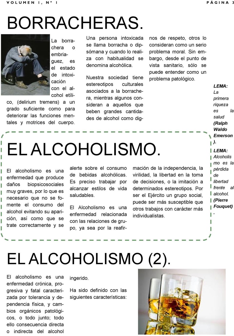 El alcoholismo es una enfermedad que produce daños biopsicosociales muy graves, por lo que es necesario que no se fomente el consumo del alcohol evitando su aparición, así como que se trate
