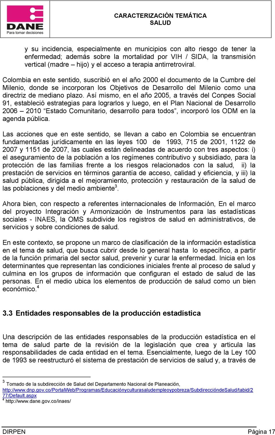 Colombia en este sentido, suscribió en el año 2000 el documento de la Cumbre del Milenio, donde se incorporan los Objetivos de Desarrollo del Milenio como una directriz de mediano plazo.
