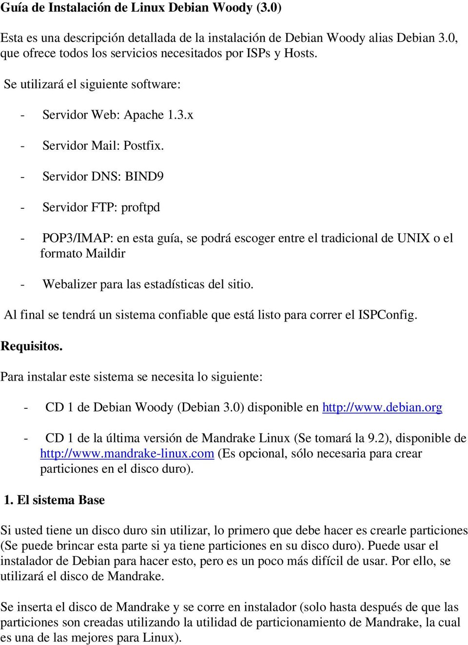 - Servidor DNS: BIND9 - Servidor FTP: proftpd - POP3/IMAP: en esta guía, se podrá escoger entre el tradicional de UNIX o el formato Maildir - Webalizer para las estadísticas del sitio.