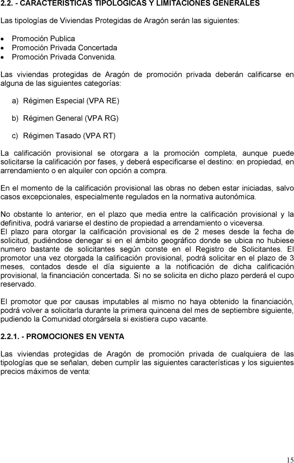 Las viviendas protegidas de Aragón de promoción privada deberán calificarse en alguna de las siguientes categorías: a) Régimen Especial (VPA RE) b) Régimen General (VPA RG) c) Régimen Tasado (VPA RT)