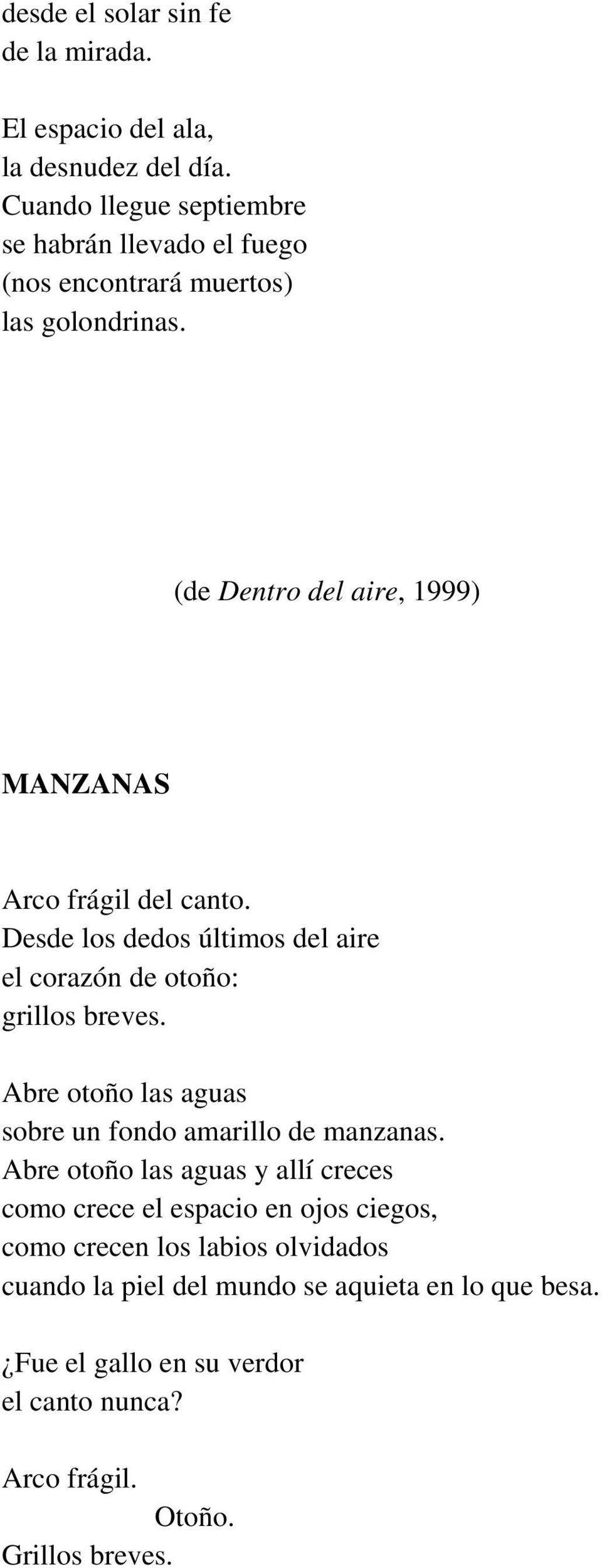 (de Dentro del aire, 1999) MANZANAS Arco frágil del canto. Desde los dedos últimos del aire el corazón de otoño: grillos breves.