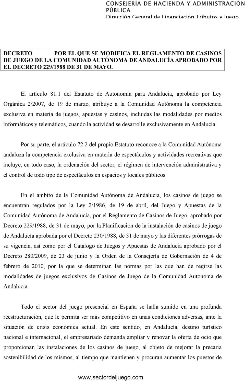 1 del Estatuto de Autonomía para Andalucía, aprobado por Ley Orgánica 2/2007, de 19 de marzo, atribuye a la Comunidad Autónoma la competencia exclusiva en materia de juegos, apuestas y casinos,