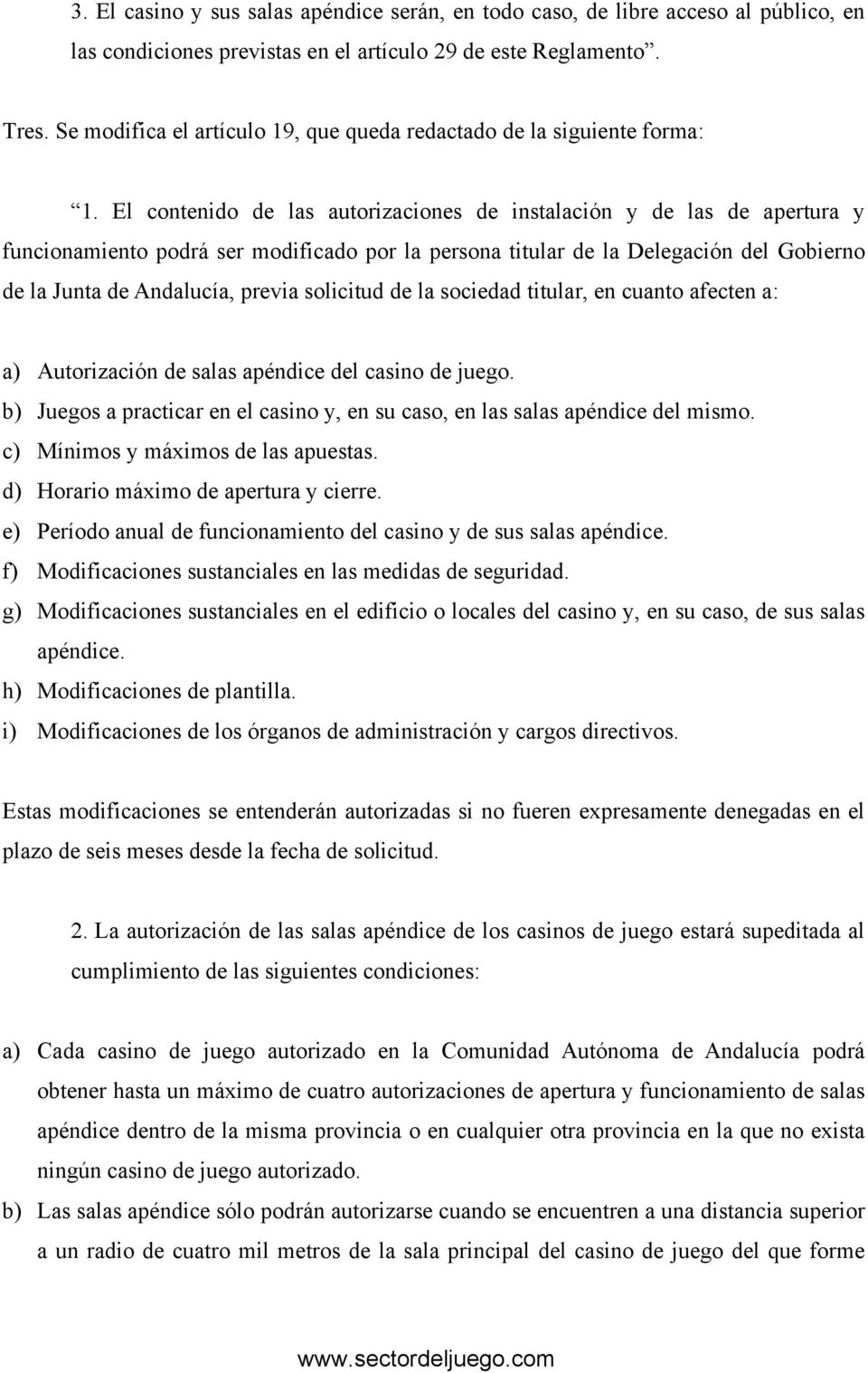 El contenido de las autorizaciones de instalación y de las de apertura y funcionamiento podrá ser modificado por la persona titular de la Delegación del Gobierno de la Junta de Andalucía, previa