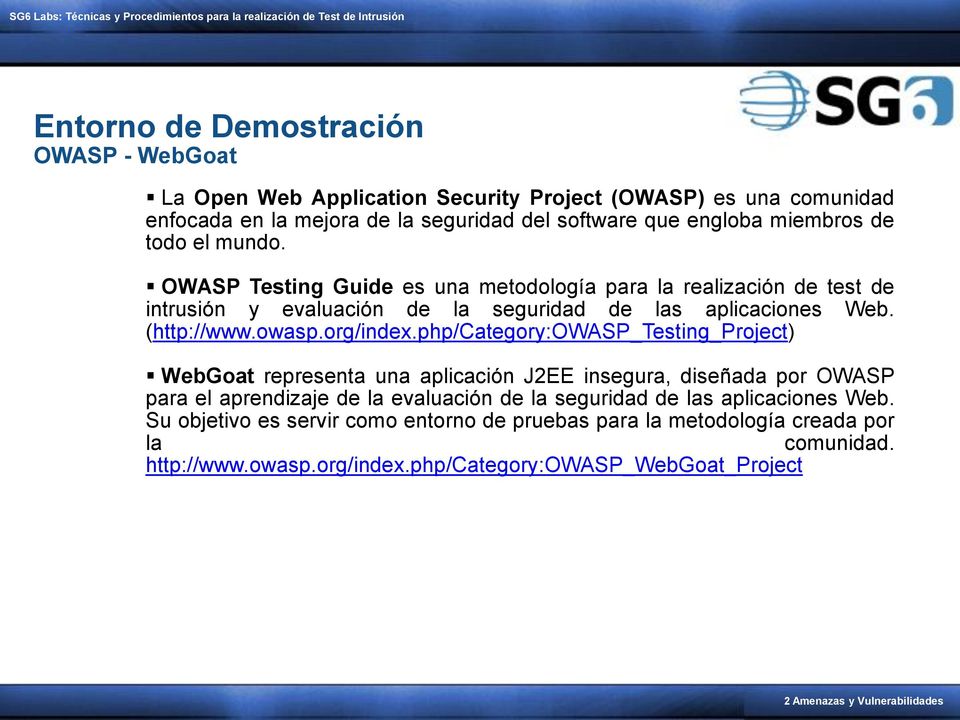 php/category:owasp_testing_project) WebGoat representa una aplicación J2EE insegura, diseñada por OWASP para el aprendizaje de la evaluación de la seguridad de las aplicaciones Web.