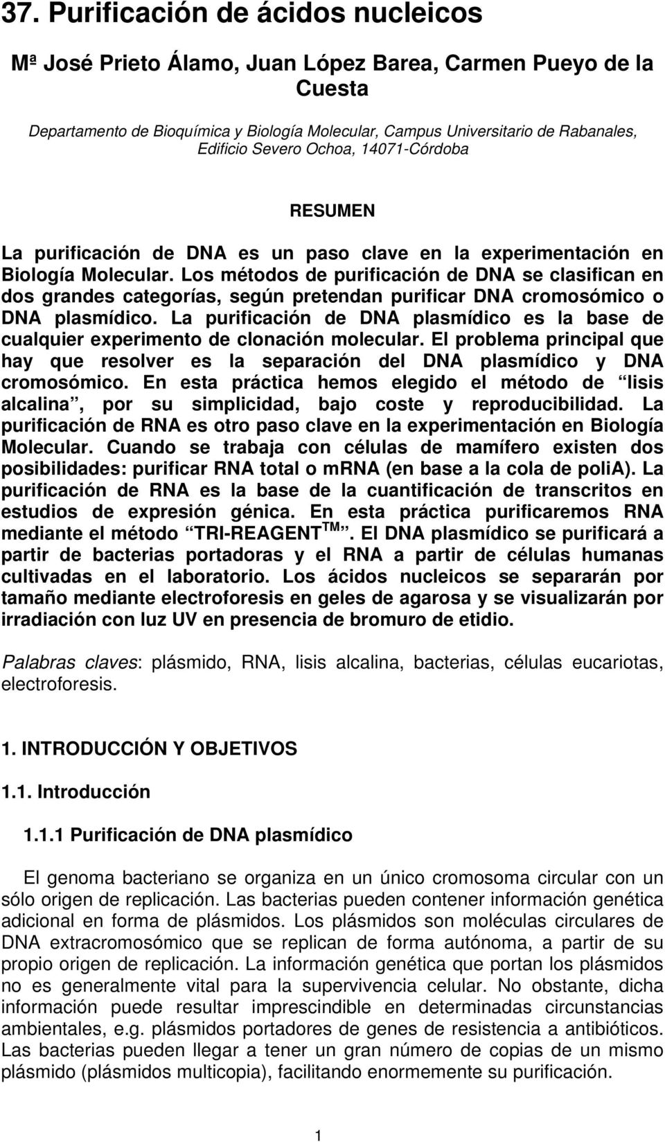 Los métodos de purificación de DNA se clasifican en dos grandes categorías, según pretendan purificar DNA cromosómico o DNA plasmídico.
