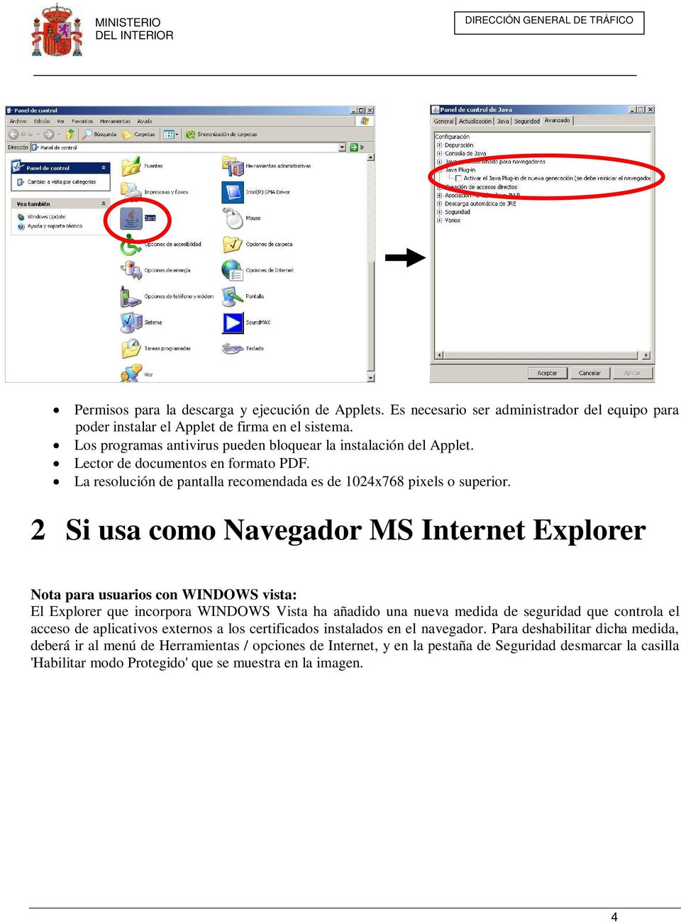 2 Si usa como Navegador MS Internet Explorer Nota para usuarios con WINDOWS vista: El Explorer que incorpora WINDOWS Vista ha añadido una nueva medida de seguridad que controla el acceso de