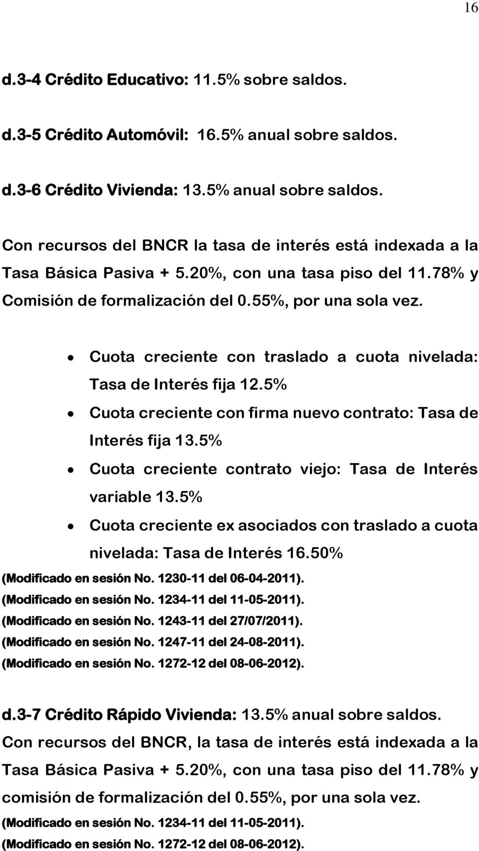 5% Cuota creciente con firma nuevo contrato: Tasa de Interés fija 13.5% Cuota creciente contrato viejo: Tasa de Interés variable 13.