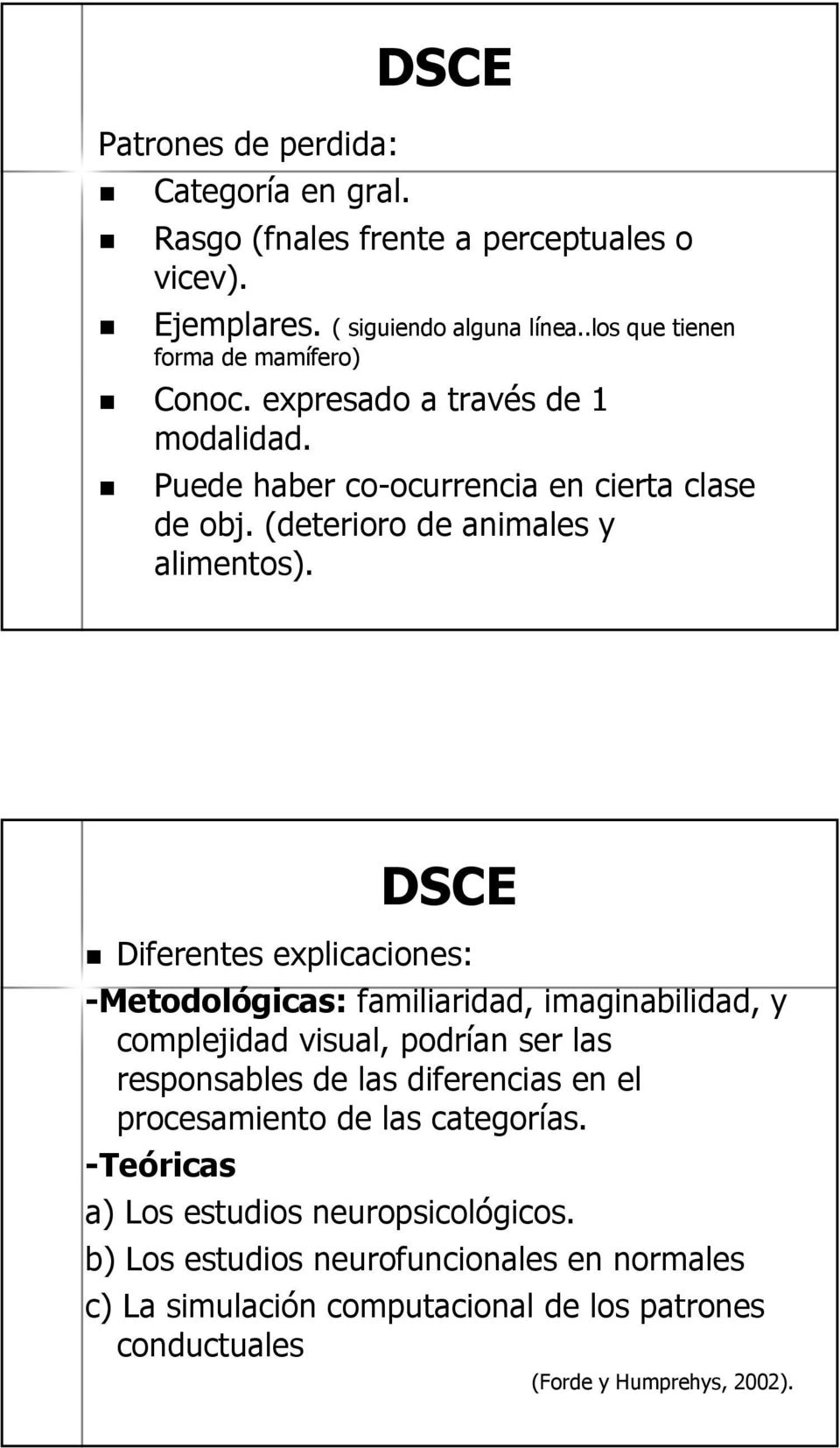 DSCE Diferentes explicaciones: -Metodológicas: familiaridad, imaginabilidad, y complejidad visual, podrían ser las responsables de las diferencias en el