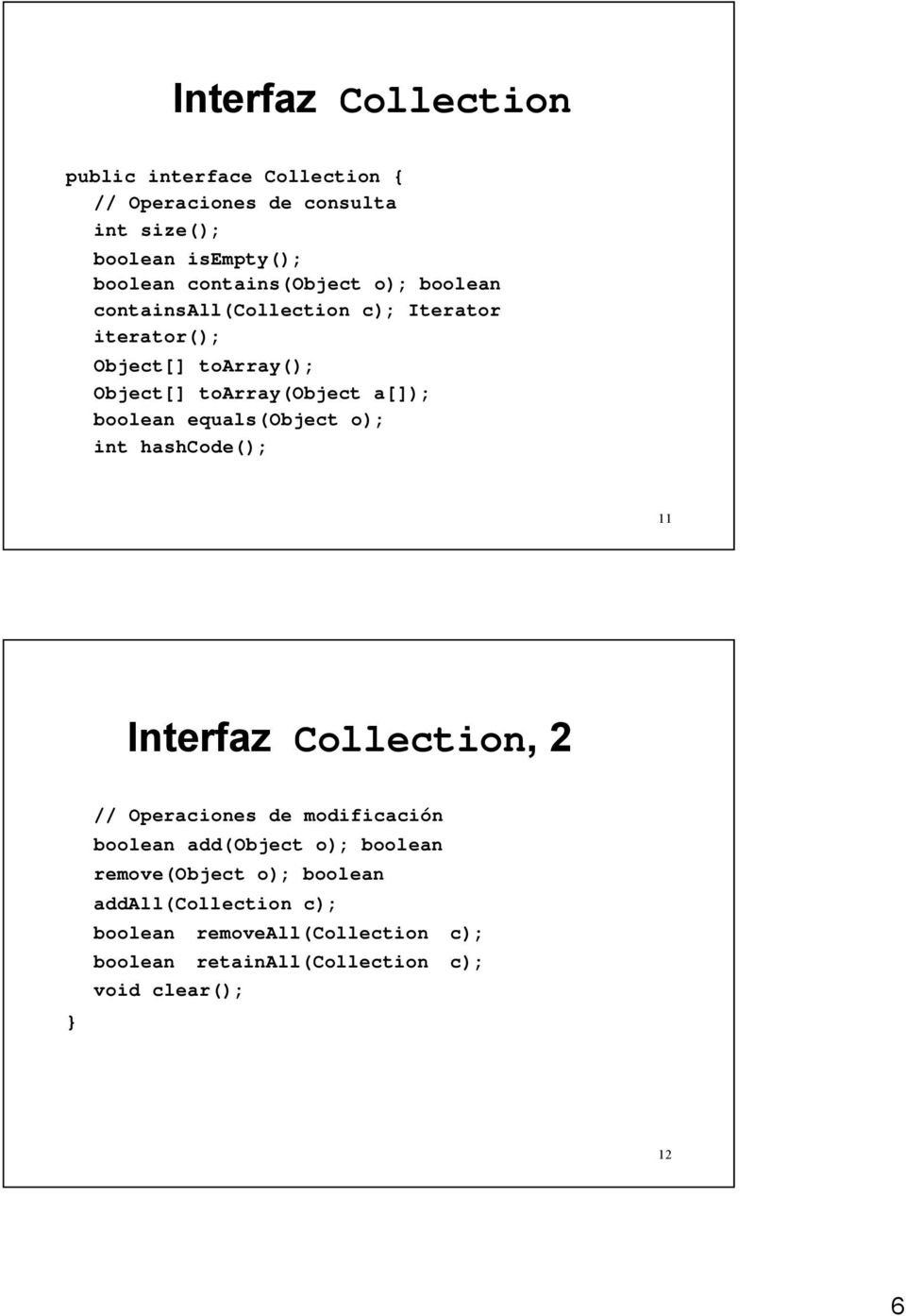 boolean equals(object o); int hashcode(); 11 Interfaz Collection, 2 // Operaciones de modificación boolean add(object o);