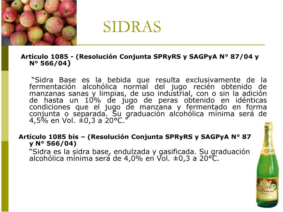 condiciones que el jugo de manzana y fermentado en forma conjunta o separada. Su graduación alcohólica mínima será de 4,5% en Vol. ±0,3 a 20 C.