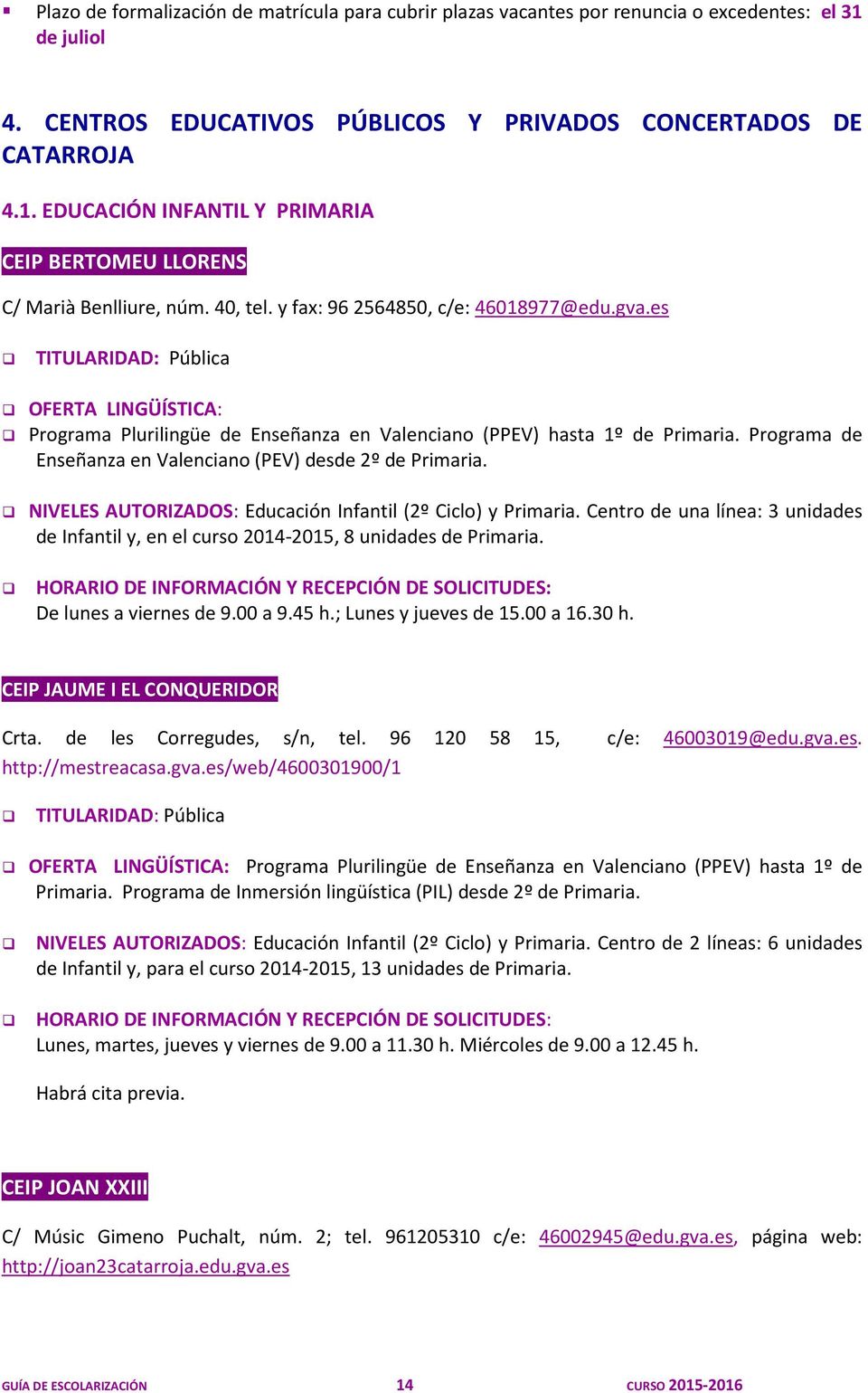 Programa de Enseñanza en Valenciano (PEV) desde 2º de Primaria. NIVELES AUTORIZADOS: Educación Infantil (2º Ciclo) y Primaria.