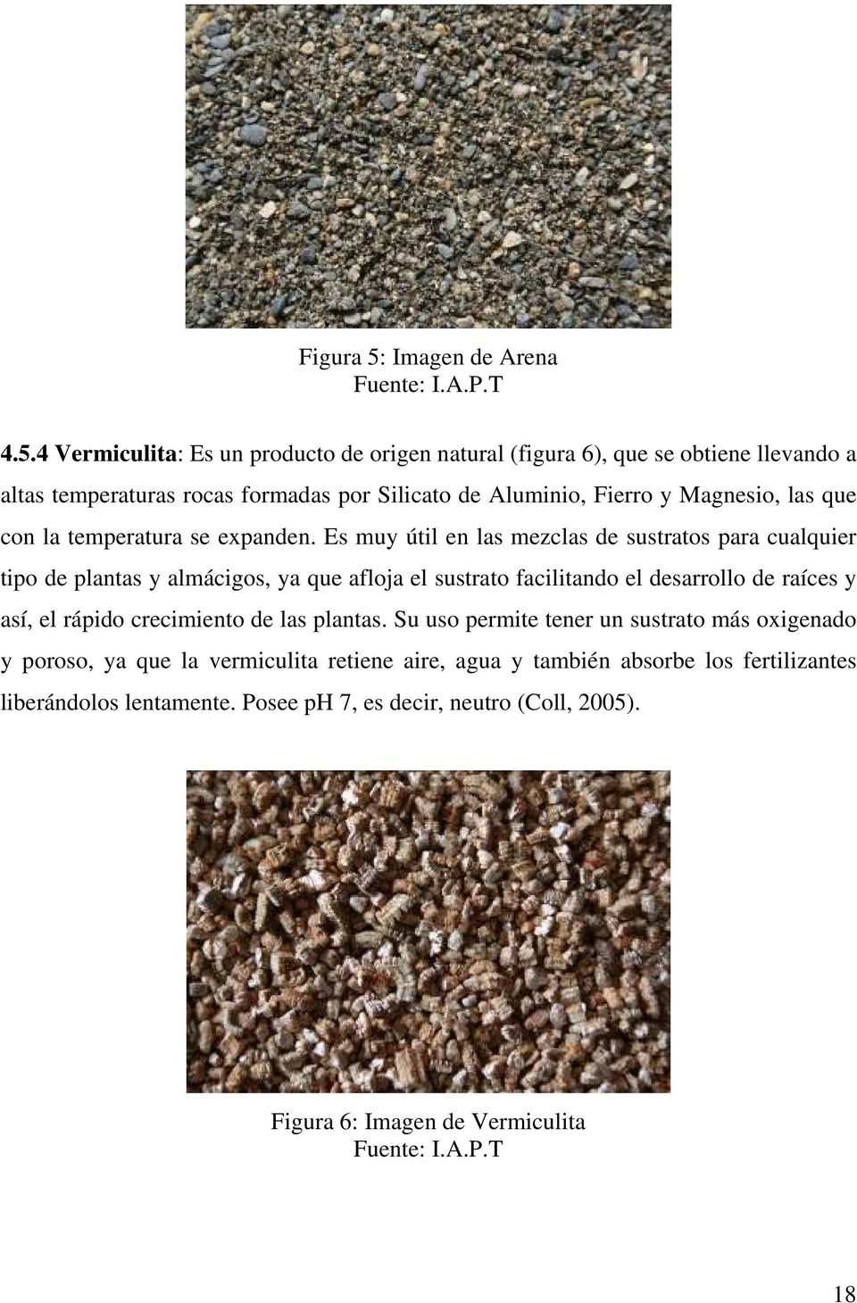 4 Vermiculita: Es un producto de origen natural (figura 6), que se obtiene llevando a altas temperaturas rocas formadas por Silicato de Aluminio, Fierro y Magnesio,