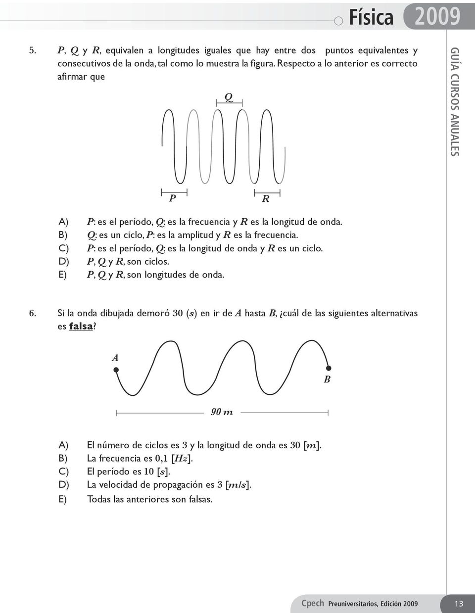 C) P: es el período, Q: es la longitud de onda y R es un ciclo. D) P, Q y R, son ciclos. E) P, Q y R, son longitudes de onda. 6.