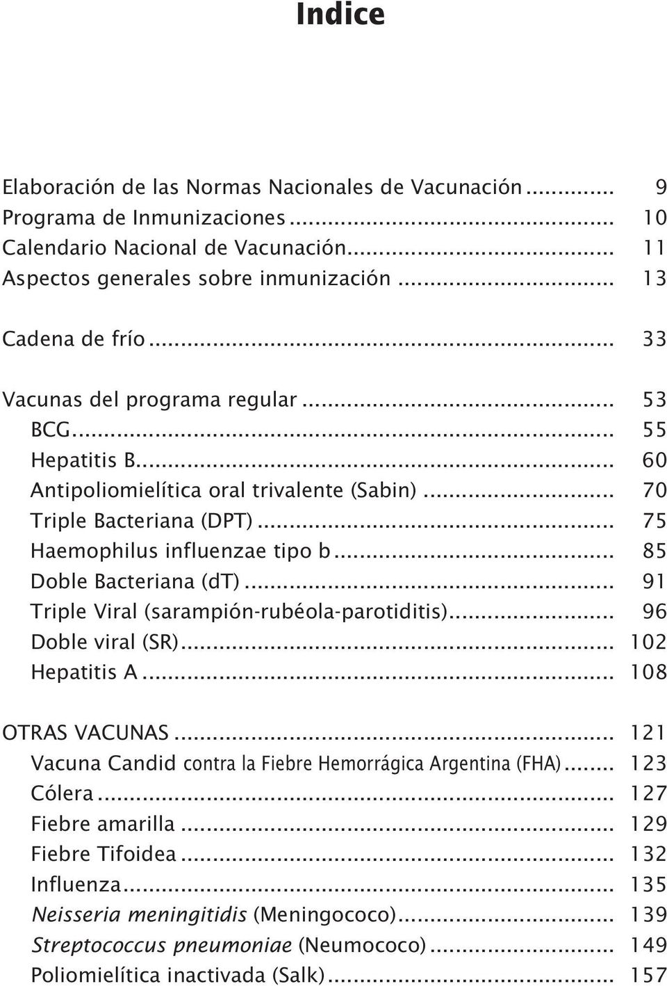 .. 85 Doble Bacteriana (dt)... 91 Triple Viral (sarampión-rubéola-parotiditis)... 96 Doble viral (SR)... 102 Hepatitis A... 108 OTRAS VACUNAS.
