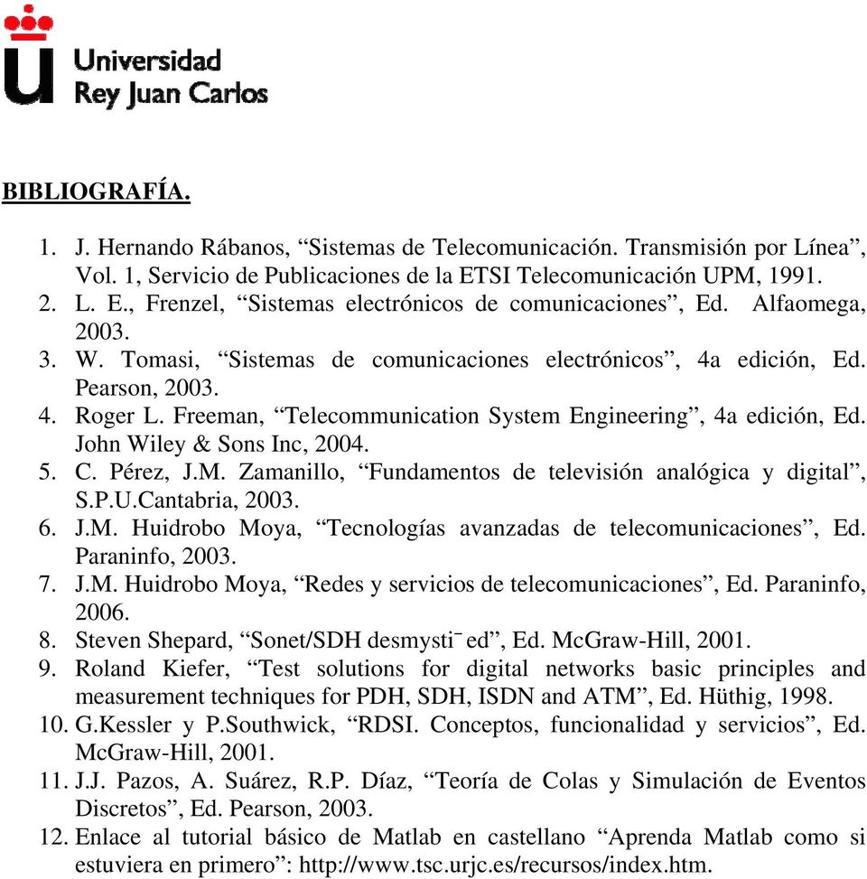 John Wiley & Sons Inc, 2004. 5. C. Pérez, J.M. Zamanillo, Fundamentos de televisión analógica y digital, S.P.U.Cantabria, 2003. 6. J.M. Huidrobo Moya, Tecnologías avanzadas de telecomunicaciones, Ed.