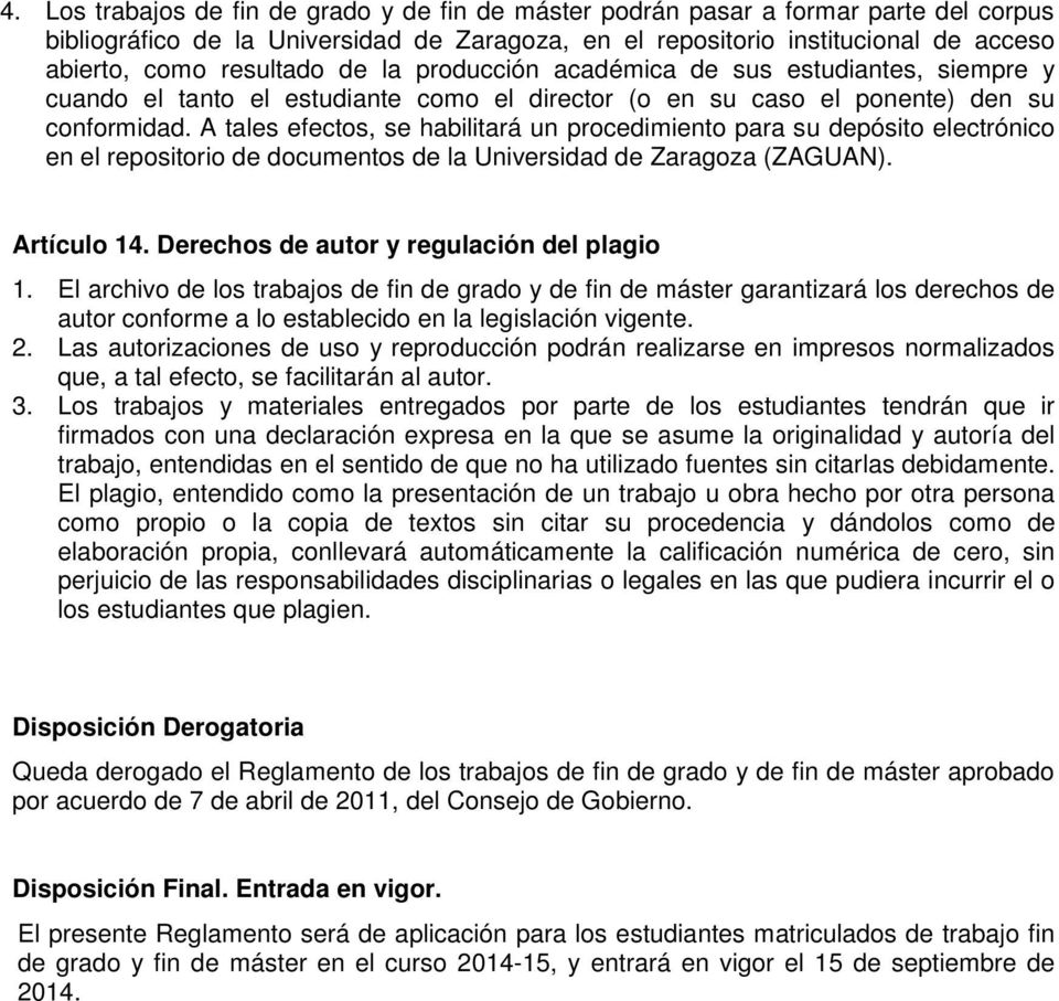 A tales efectos, se habilitará un procedimiento para su depósito electrónico en el repositorio de documentos de la Universidad de Zaragoza (ZAGUAN). Artículo 14.