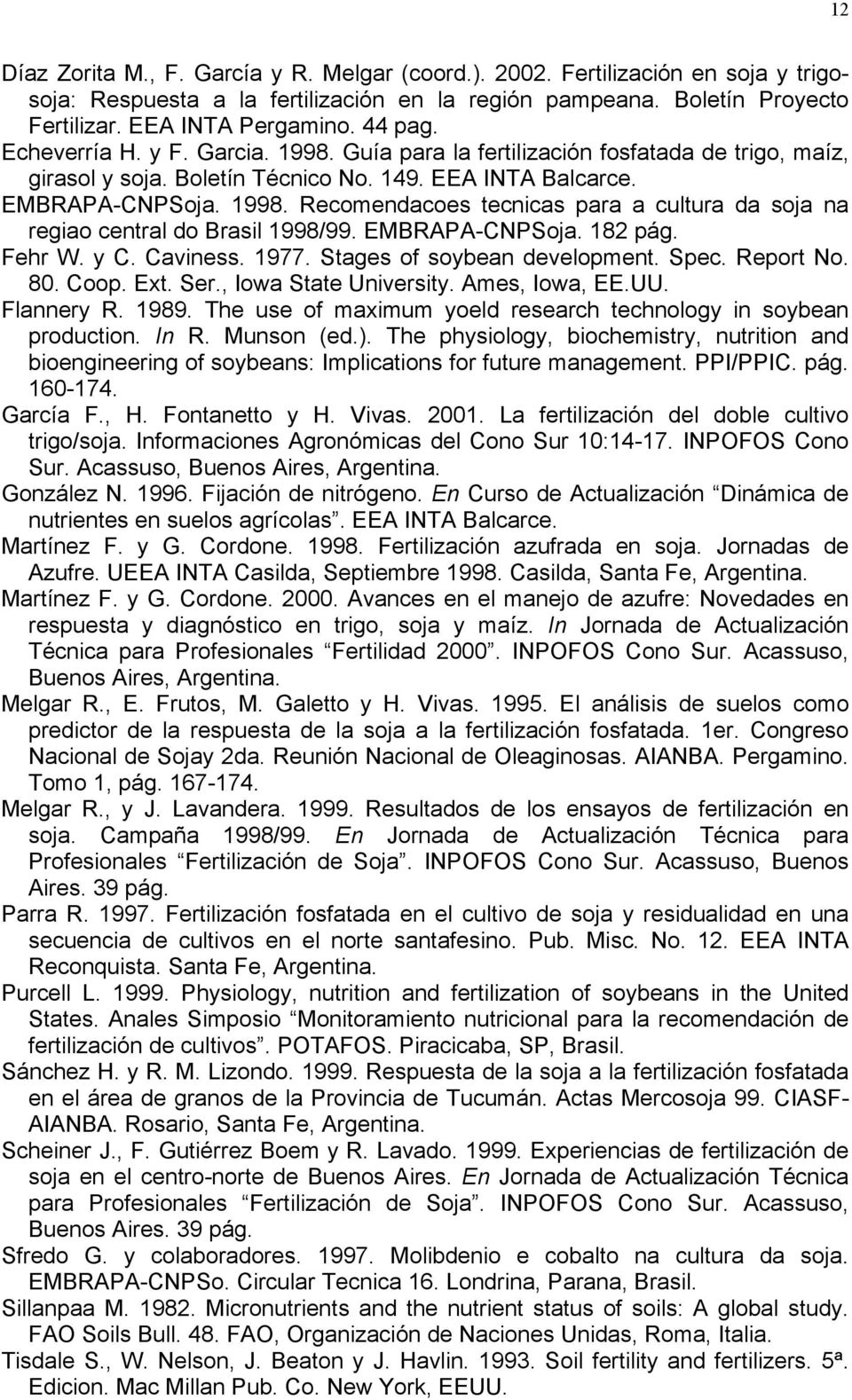 EMBRAPA-CNPSoja. 182 pág. Fehr W. y C. Caviness. 1977. Stages of soybean development. Spec. Report No. 80. Coop. Ext. Ser., Iowa State University. Ames, Iowa, EE.UU. Flannery R. 1989.
