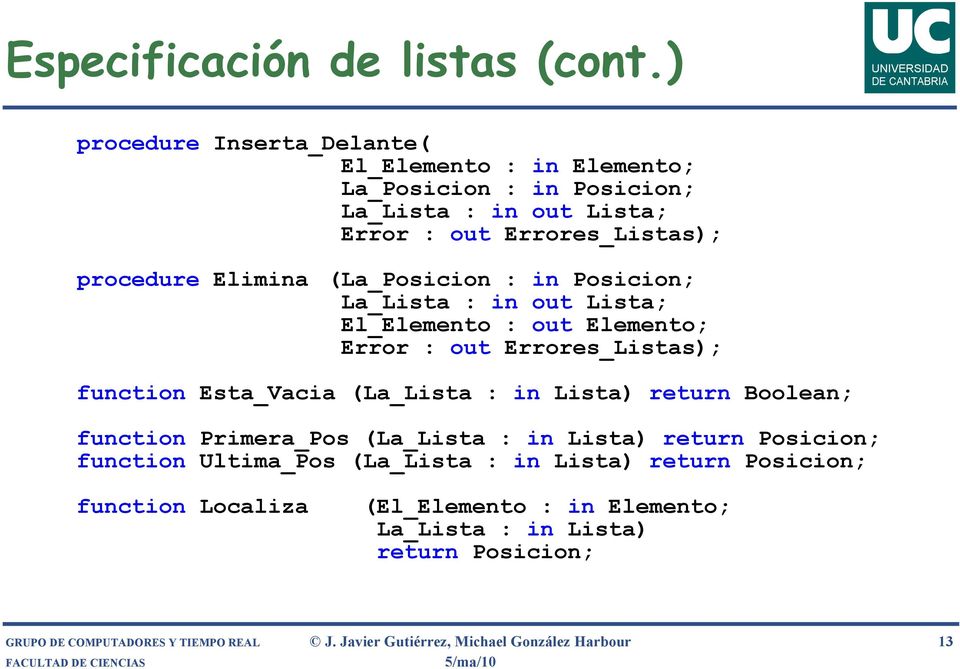 (La_Posicion : in Posicion; La_Lista : in out Lista; El_Elemento : out Elemento; Error : out Errores_Listas); function Esta_Vacia (La_Lista : in Lista) return