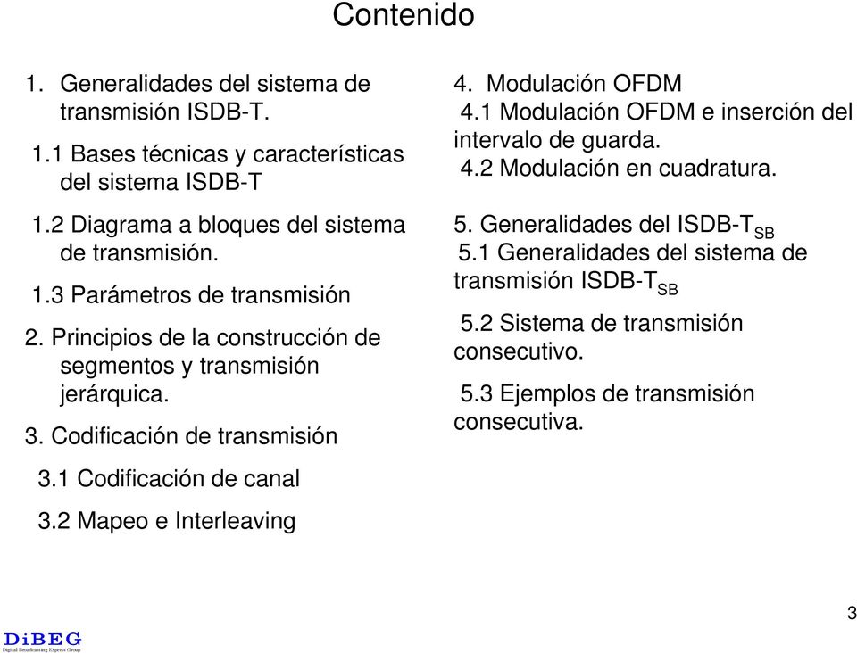 Codificación de transmisión 3.1 Codificación de canal 3.2 Mapeo e Interleaving 4. Modulación OFDM 4.1 Modulación OFDM e inserción del intervalo de guarda. 4.2 Modulación en cuadratura.