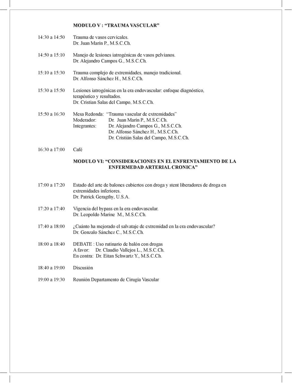 15:50 a 16:30 Mesa Redonda: Trauma vascular de extremidades Moderador: Dr. Juan Marín P., M.S.C.Ch.