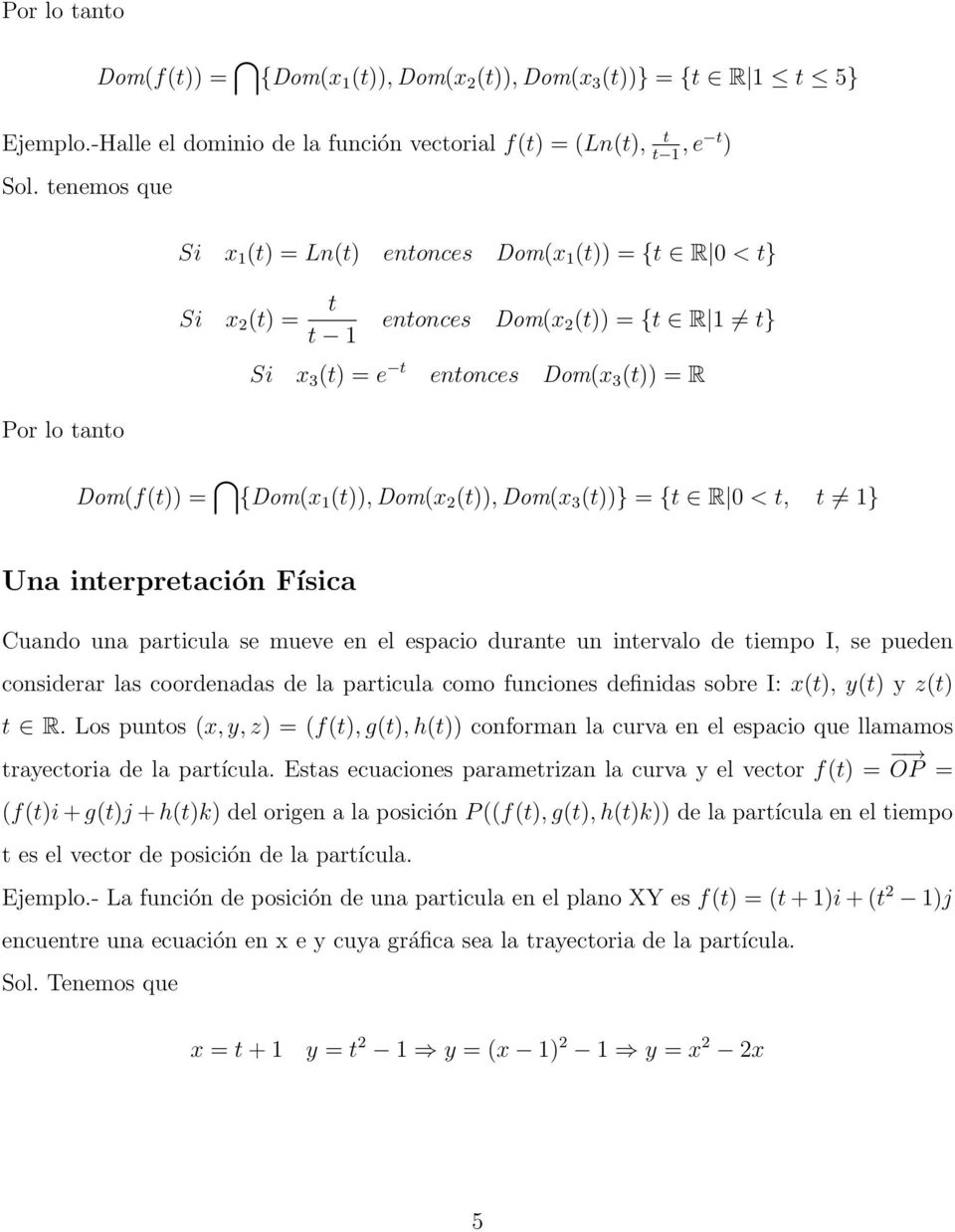 (t)), Dom(x 2 (t)), Dom(x 3 (t))} = {t R 0 < t, t 1} Una intepetación Física Cuando una paticula se mueve en el espacio duante un intevalo de tiempo I, se pueden considea las coodenadas de la