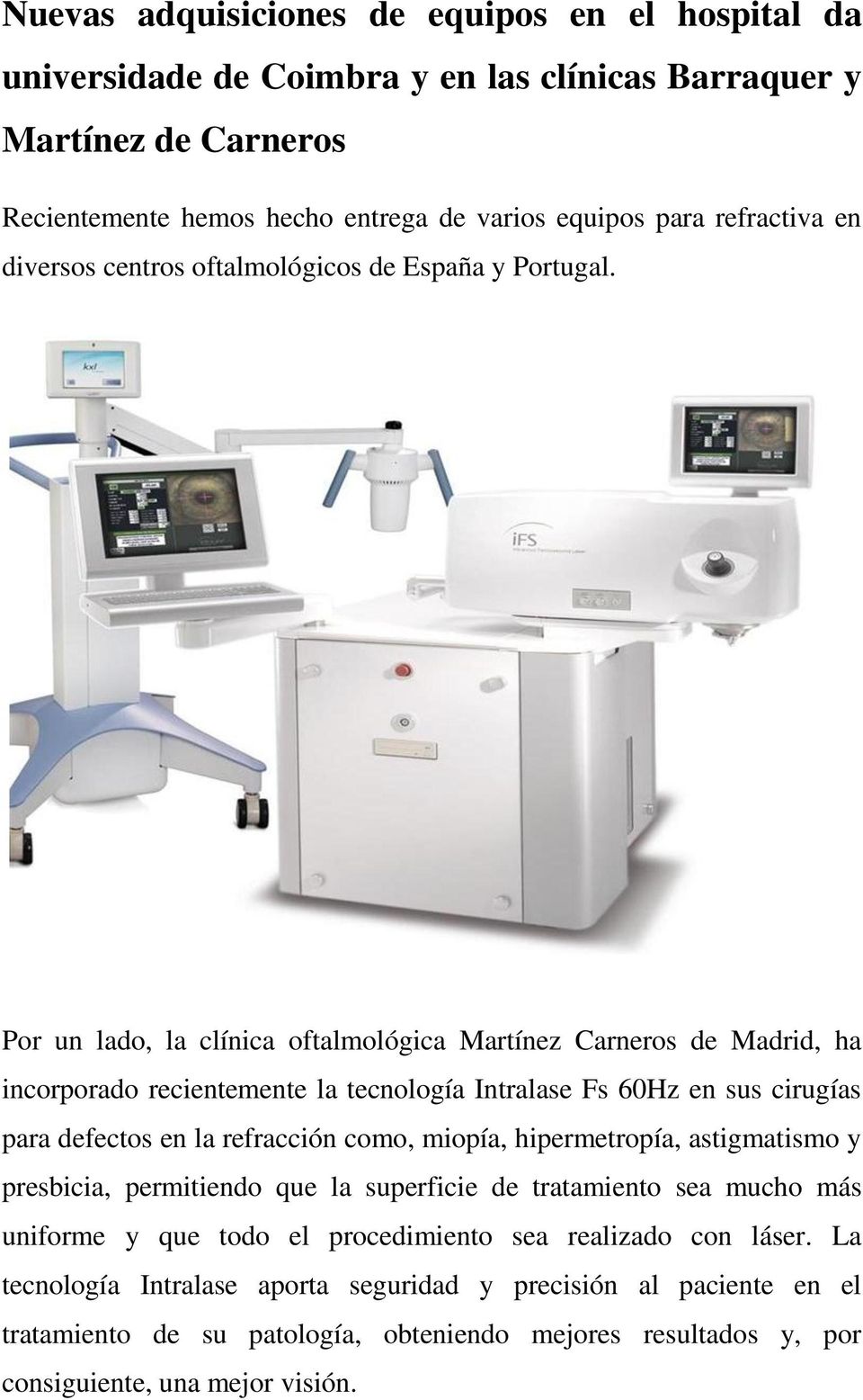 Por un lado, la clínica oftalmológica Martínez Carneros de Madrid, ha incorporado recientemente la tecnología Intralase Fs 60Hz en sus cirugías para defectos en la refracción como, miopía,