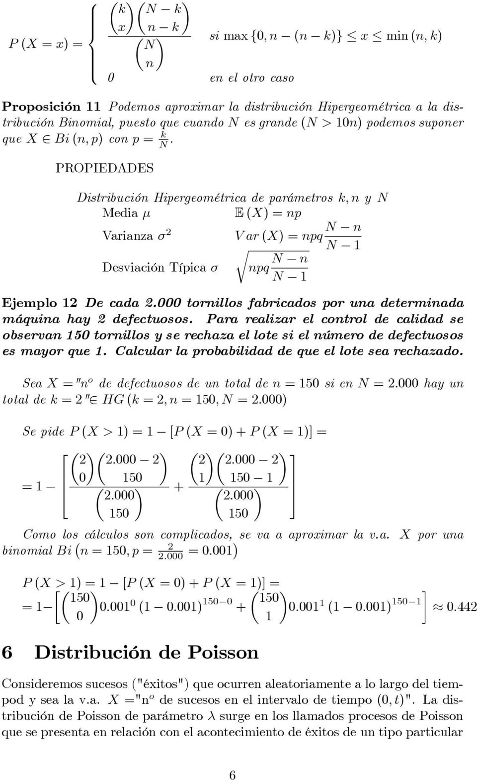 PROPIEDADES Distribución Hiergeométrica de arámetros k, n y N Media µ E (X) =n Varianza σ 2 Var(X) =nq N n Desviación Tíica σ r nq N n N 1 N 1 Ejemlo 12 De cada 2.