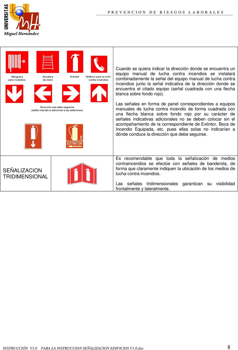 Las señales en forma de panel correspondientes a equipos manuales de lucha contra incendio de forma cuadrada con una flecha blanca sobre fondo rojo por su carácter de señales indicativas adicionales