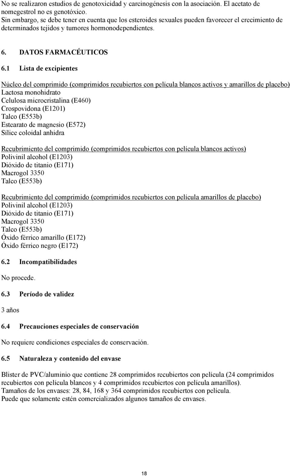 1 Lista de excipientes Núcleo del comprimido (comprimidos recubiertos con película blancos activos y amarillos de placebo) Lactosa monohidrato Celulosa microcristalina (E460) Crospovidona (E1201)