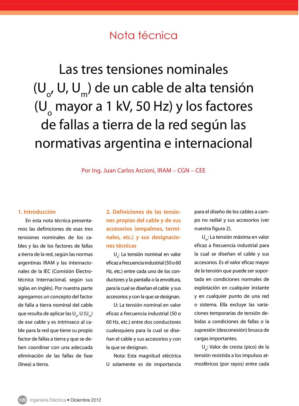 Introducción En esta nota técnica presentamos las definiciones de esas tres tensiones nominales de los cables y las de los factores de fallas a tierra de la red, según las normas argentinas IRAM y