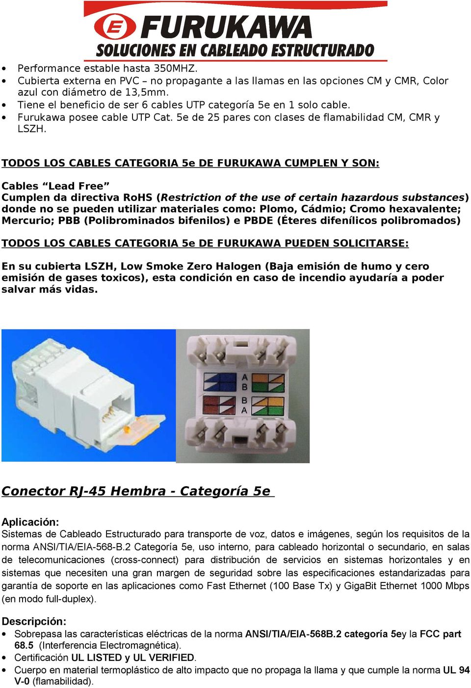 TODOS LOS CABLES CATEGORIA 5e DE FURUKAWA CUMPLEN Y SON: Cables Lead Free Cumplen da directiva RoHS (Restriction of the use of certain hazardous substances) donde no se pueden utilizar materiales