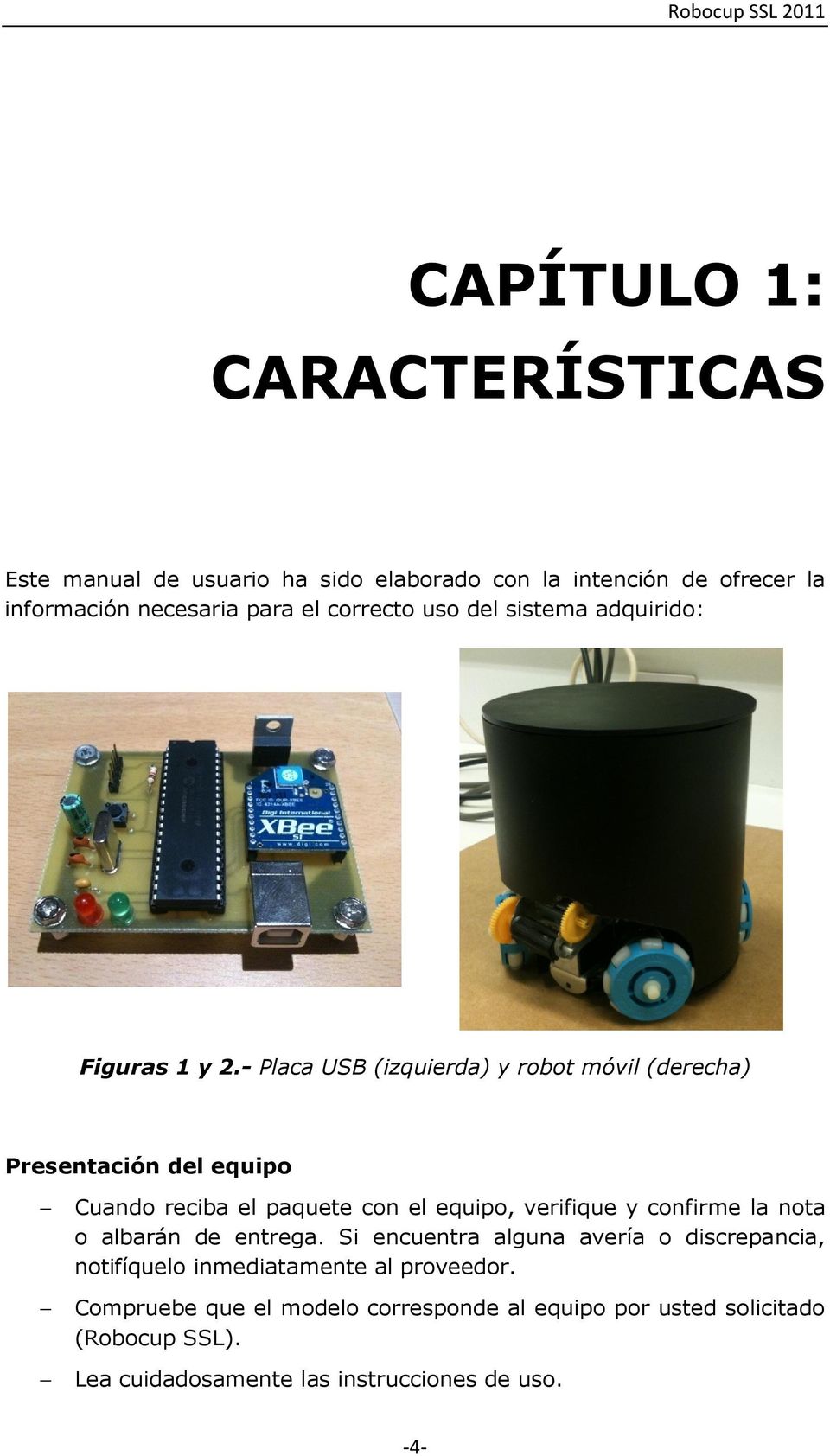 - Placa USB (izquierda) y robot móvil (derecha) Presentación del equipo Cuando reciba el paquete con el equipo, verifique y confirme la nota o