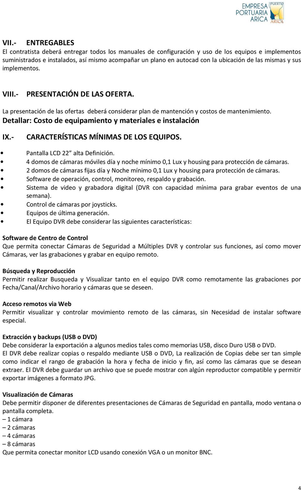 Detallar: Costo de equipamiento y materiales e instalación IX.- CARACTERÍSTICAS MÍNIMAS DE LOS EQUIPOS. Pantalla LCD 22 alta Definición.